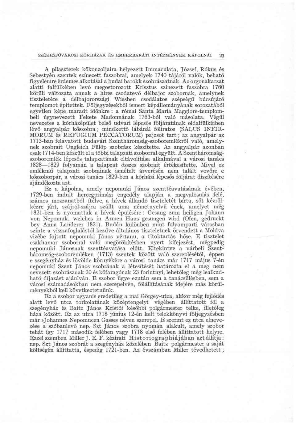 Az orgonakarzat alatti falfülkében levő megostorozott Krisztus színezett faszobra 1760 körüli változata annak a híres csodatevő délbajor szobornak, amelynek tiszteletére a délbajorországi Wiesben