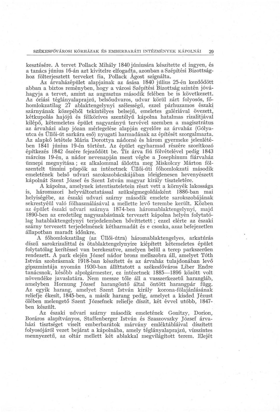 Az árvaházépület alapjainak 1840 július 25-én kezdődött abban a biztos reményben, hogy a városi Szépítési Bizottság szintén jóváhagyja a tervet, amint az augusztus második felében be is következett.