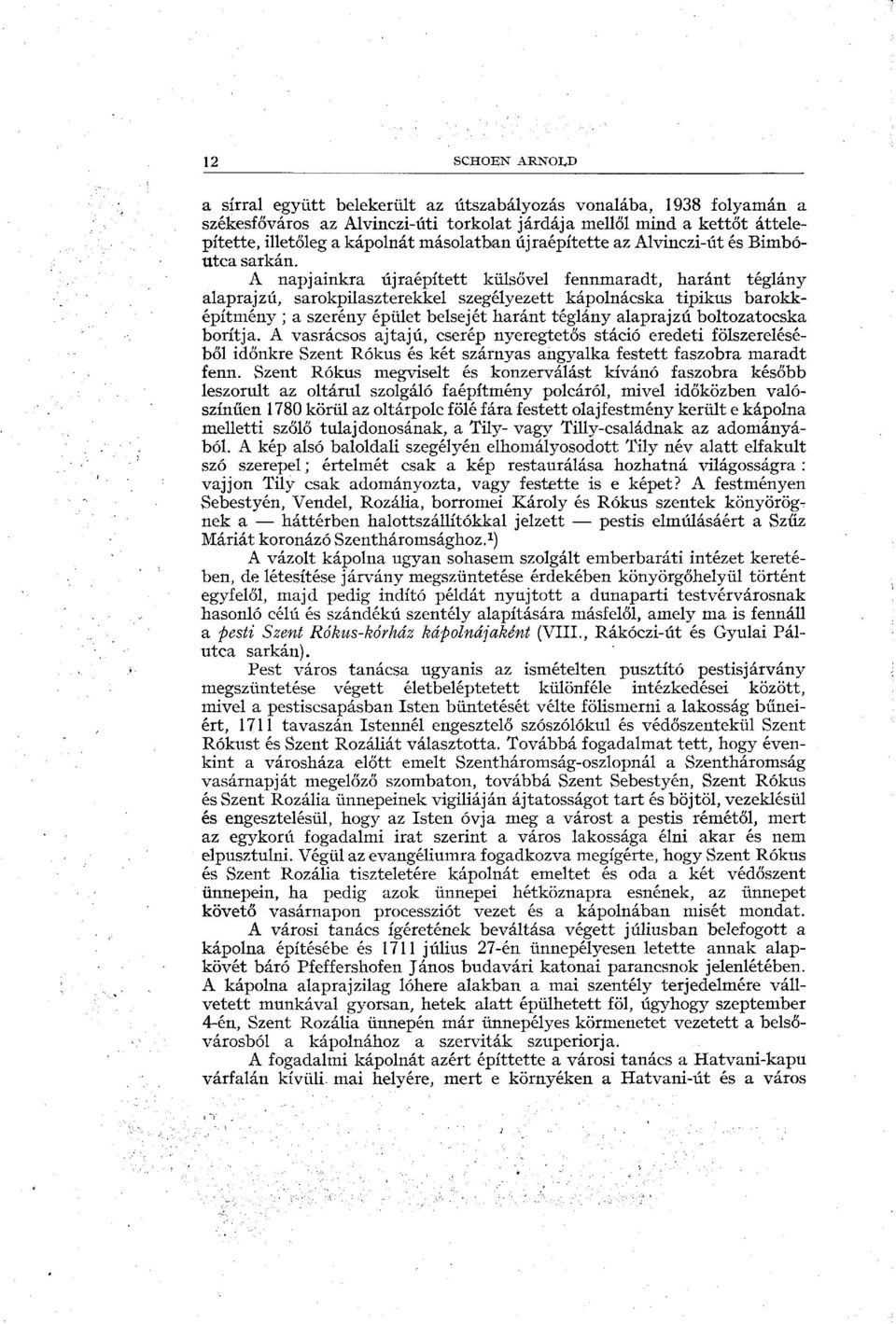 A napjainkra újraépített külsővel fennmaradt, haránt téglány alaprajzú, sarokpilaszterekkel szegélyezett kápolnácska tipikus barokképítmény ; a szerény épület belsejét haránt téglány alaprajzú
