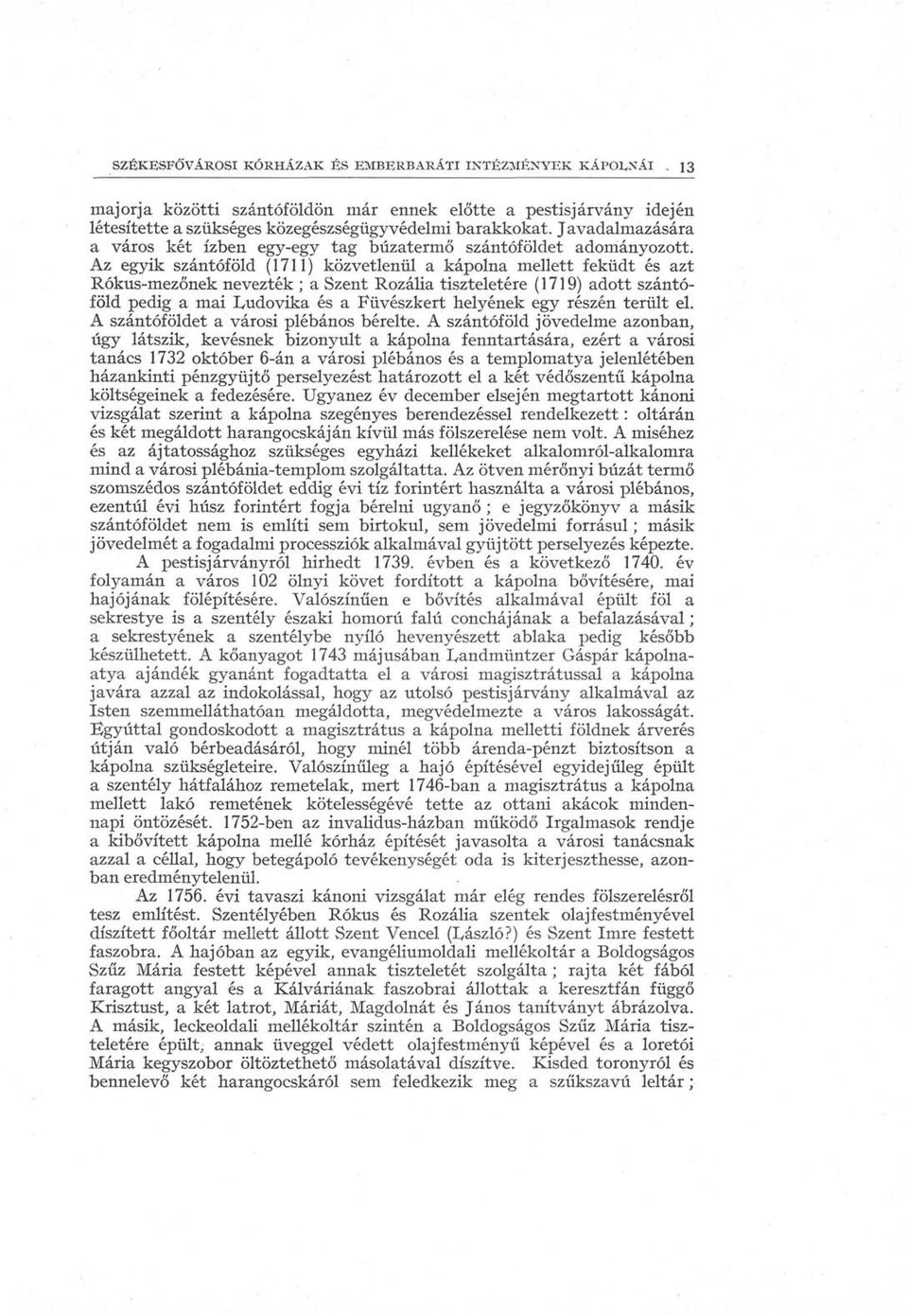 Az egyik szántóföld (1711) közvetlenül a kápolna mellett feküdt és azt Rókus-mezőnek nevezték ; a Szent Rozália tiszteletére (1719) adott szántóföld pedig a mai I^udovika és a Füvészkert helyének egy