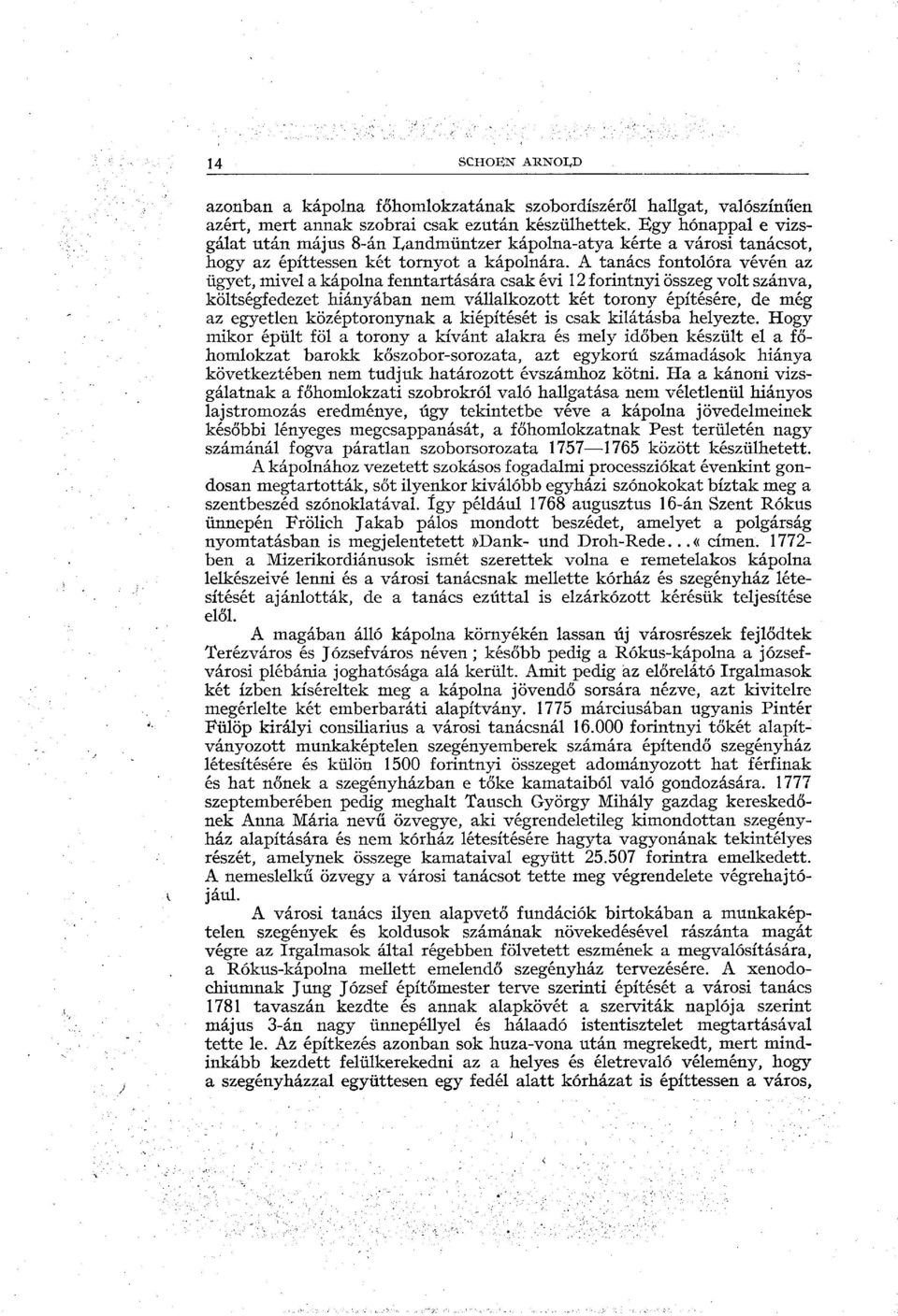 A tanács fontolóra vévén az ügyet, mivel a kápolna fenntartására csak évi 12 forintnyi összeg volt szánva, költségfedezet hiányában nem vállalkozott két torony építésére, de még az egyetlen