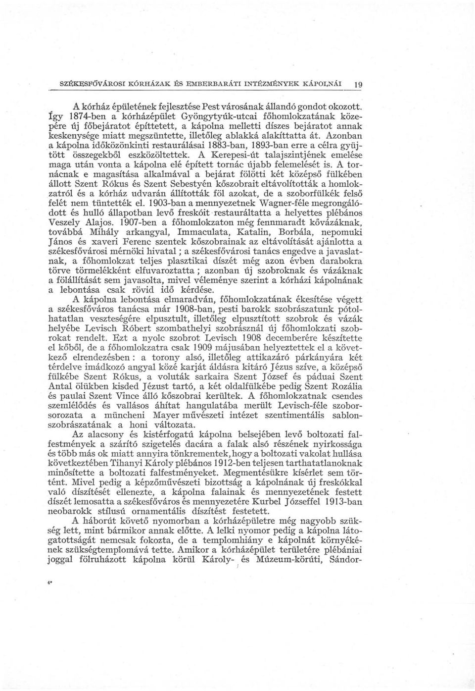 Azonban a kápolna időközönkinti restaurálásai 1883-ban, 1893-ban erre a célra gyűjtött összegekből eszközöltettek.