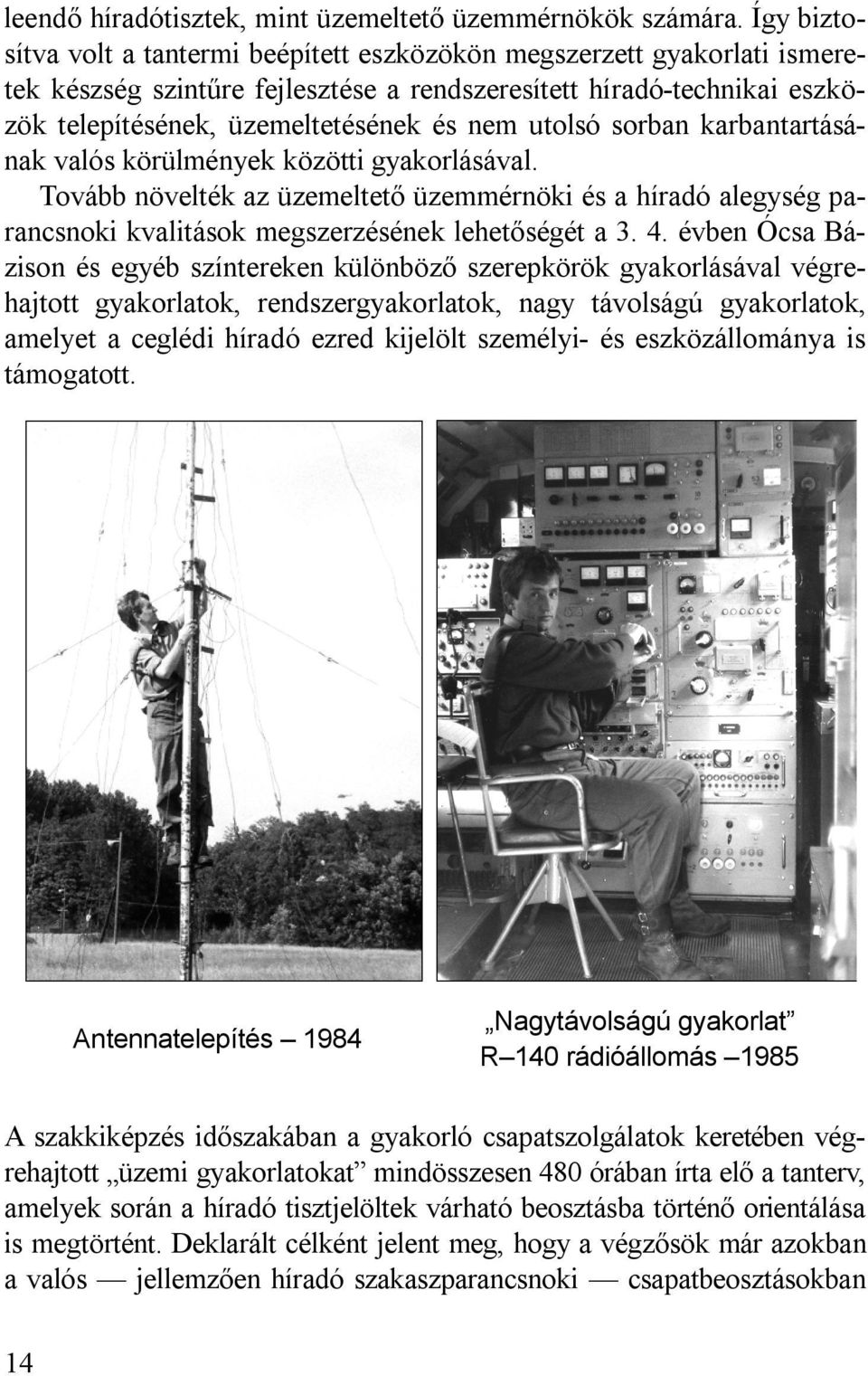 utolsó sorban karbantartásának valós körülmények közötti gyakorlásával. Tovább növelték az üzemeltető üzemmérnöki és a híradó alegység parancsnoki kvalitások megszerzésének lehetőségét a 3. 4.