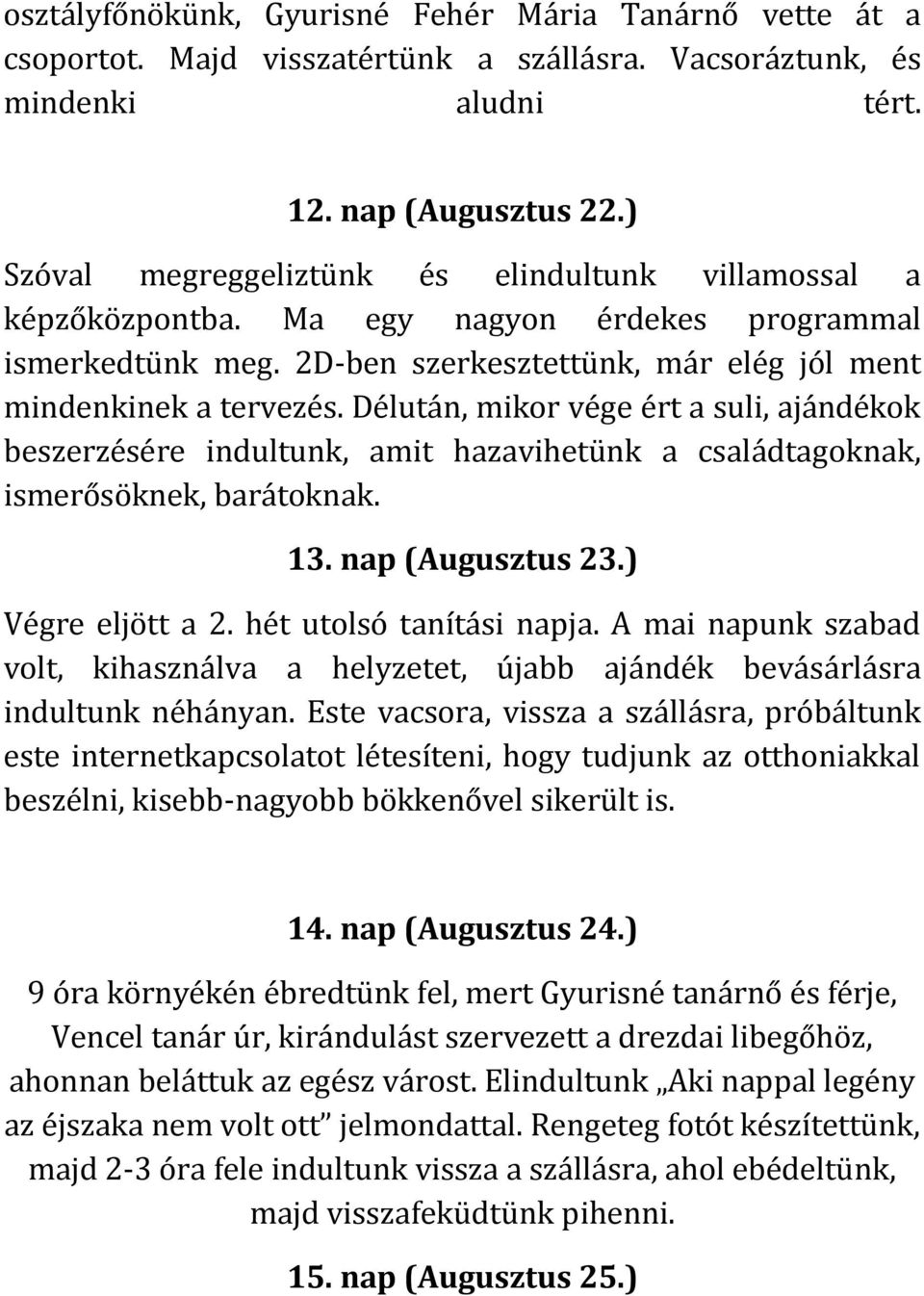 Délután, mikor vége ért a suli, ajándékok beszerzésére indultunk, amit hazavihetünk a családtagoknak, ismerősöknek, barátoknak. 13. nap (Augusztus 23.) Végre eljött a 2. hét utolsó tanítási napja.