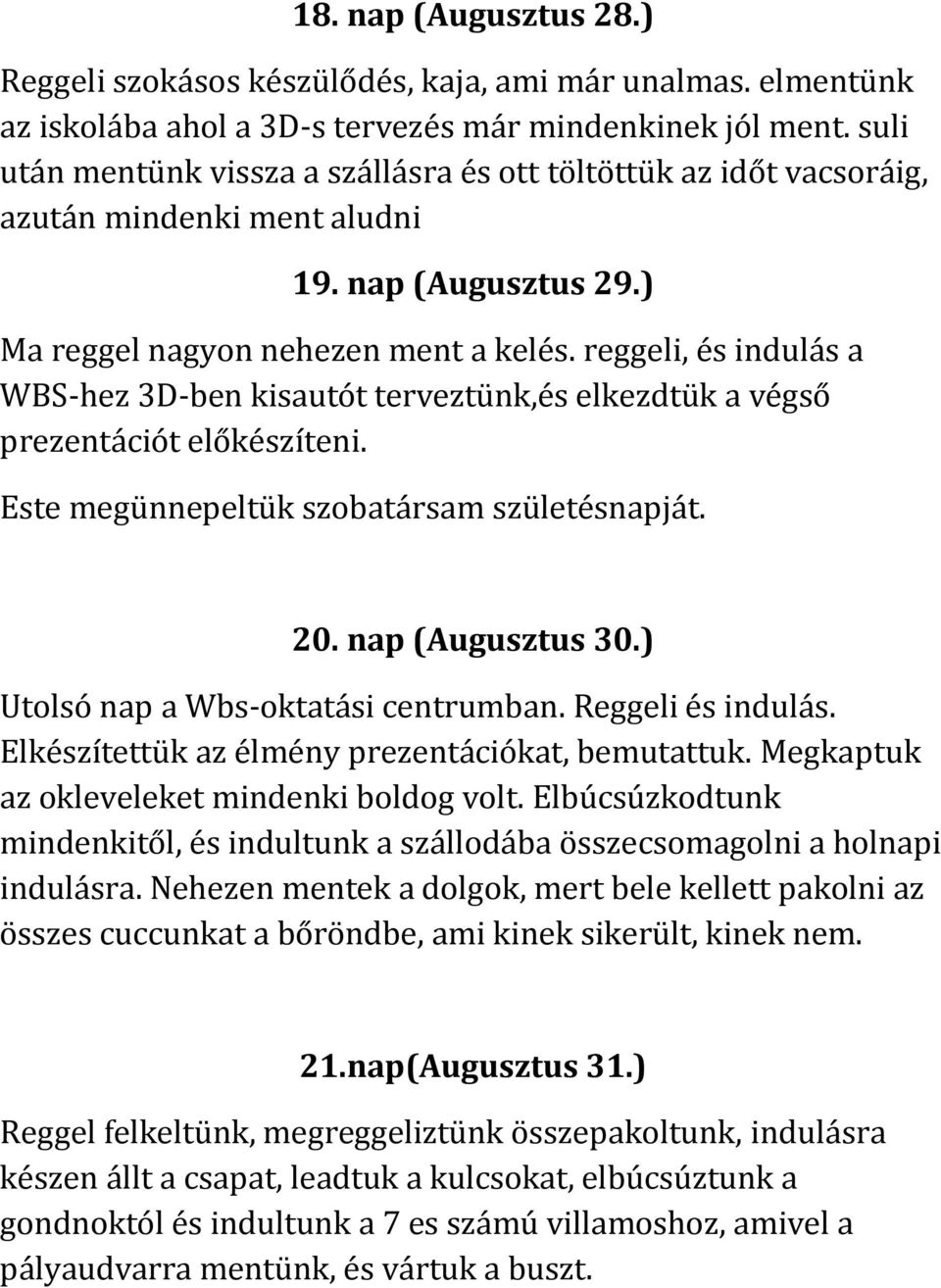 reggeli, és indulás a WBS-hez 3D-ben kisautót terveztünk,és elkezdtük a végső prezentációt előkészíteni. Este megünnepeltük szobatársam születésnapját. 20. nap (Augusztus 30.