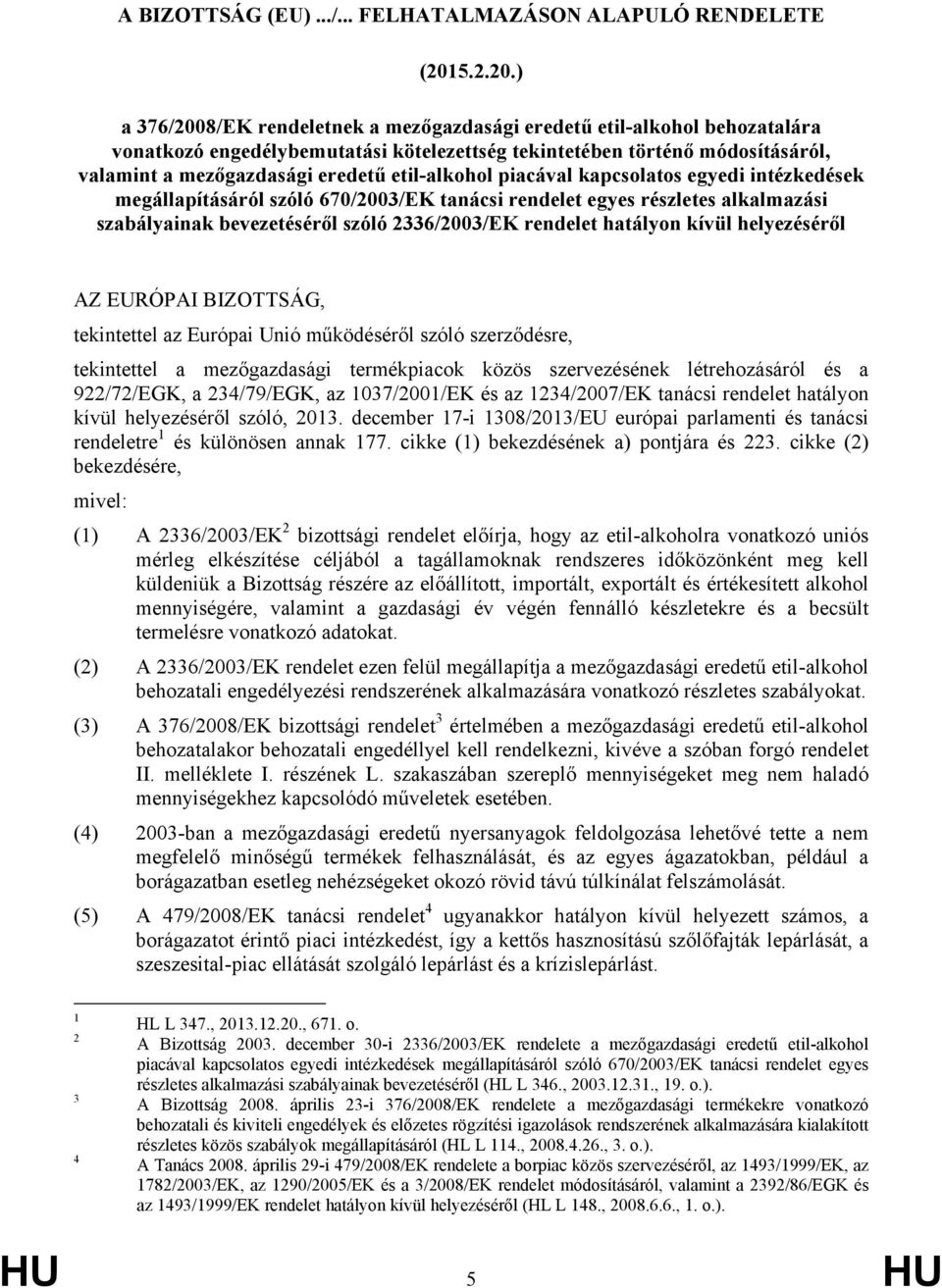 ) a 376/2008/EK rendeletnek a mezőgazdasági eredetű etil-alkohol behozatalára vonatkozó engedélybemutatási kötelezettség tekintetében történő módosításáról, valamint a mezőgazdasági eredetű