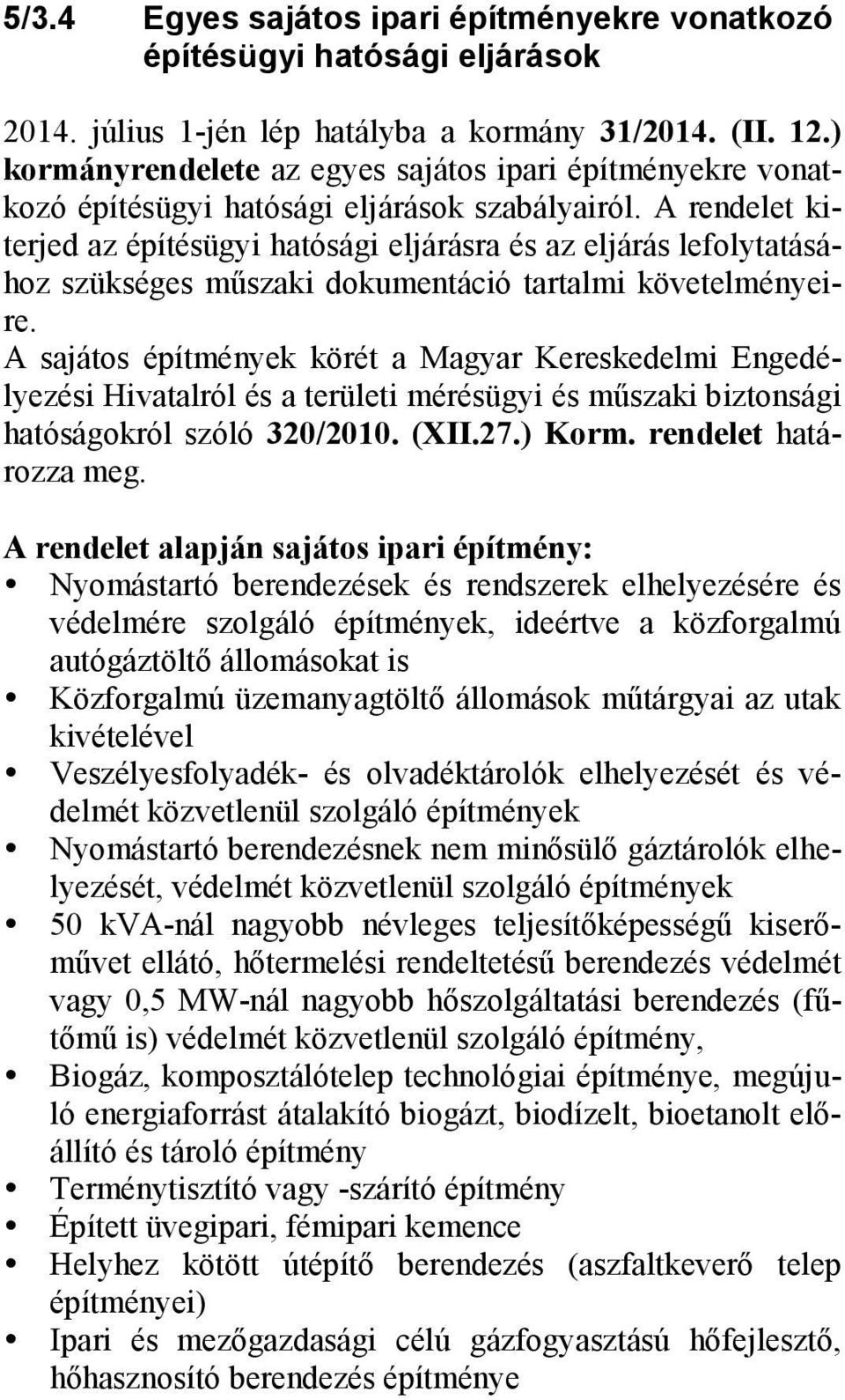 A rendelet kiterjed az építésügyi hatósági eljárásra és az eljárás lefolytatásához szükséges műszaki dokumentáció tartalmi követelményeire.