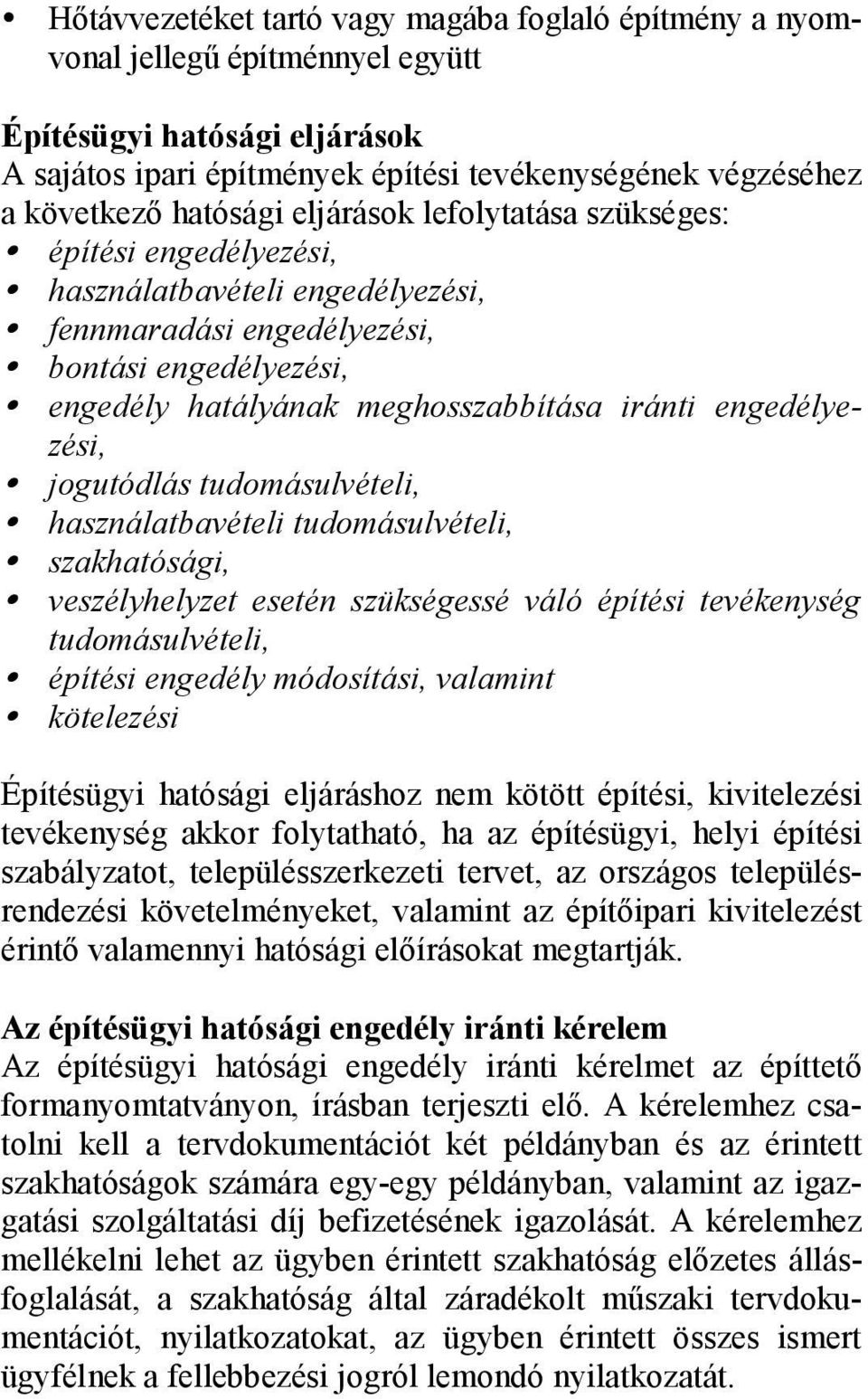 engedélyezési, jogutódlás tudomásulvételi, használatbavételi tudomásulvételi, szakhatósági, veszélyhelyzet esetén szükségessé váló építési tevékenység tudomásulvételi, építési engedély módosítási,