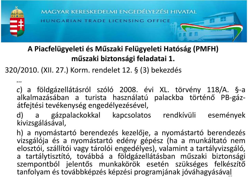 -a alkalmazásában a turista használatú palackba történő PB-gázátfejtési tevékenység engedélyezésével, d) a gázpalackokkal kapcsolatos rendkívüli események kivizsgálásával, h) a nyomástartó