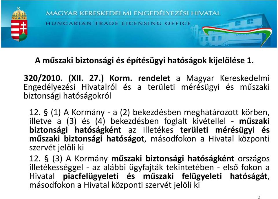 (1) A Kormány - a (2) bekezdésben meghatározott körben, illetve a (3) és (4) bekezdésben foglalt kivétellel - műszaki biztonsági hatóságként az illetékes területi mérésügyi