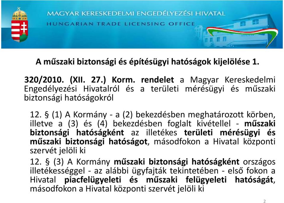 (1) A Kormány - a (2) bekezdésben meghatározott körben, illetve a (3) és (4) bekezdésben foglalt kivétellel - műszaki biztonsági hatóságként az illetékes területi mérésügyi