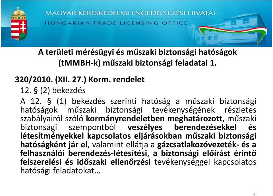 műszaki biztonsági szempontból veszélyes berendezésekkel és létesítményekkel kapcsolatos eljárásokban műszaki biztonsági hatóságként jár el, valamint ellátja a