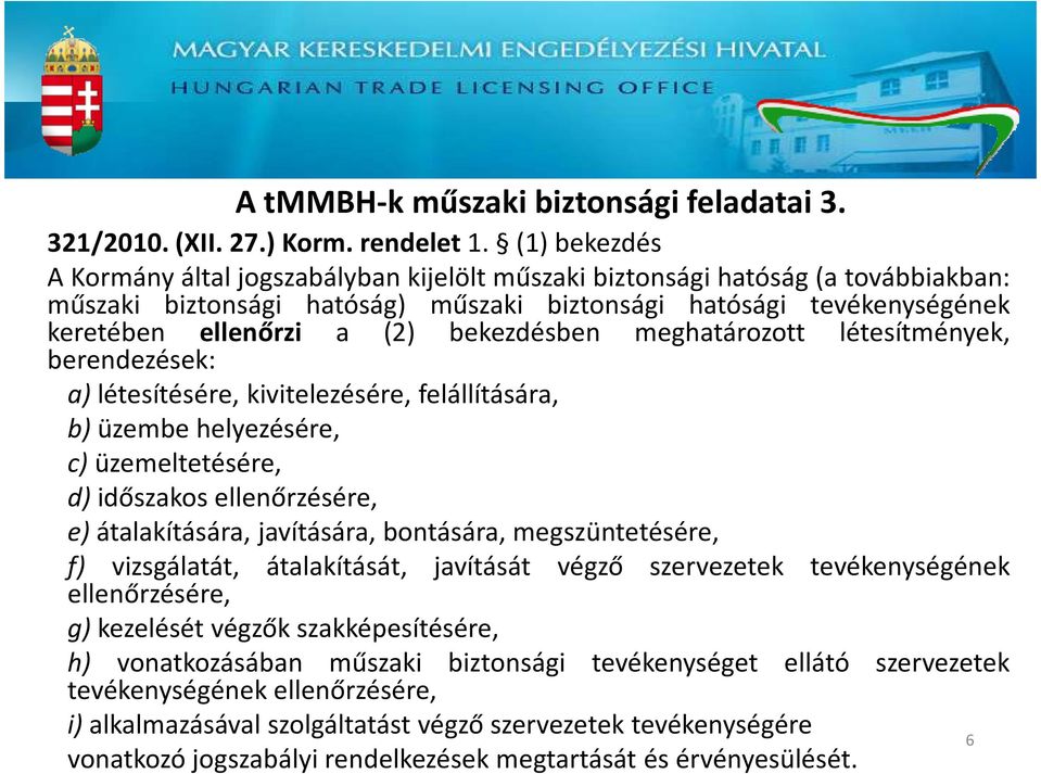 bekezdésben meghatározott létesítmények, berendezések: a) létesítésére, kivitelezésére, felállítására, b) üzembe helyezésére, c) üzemeltetésére, d) időszakos ellenőrzésére, e) átalakítására,