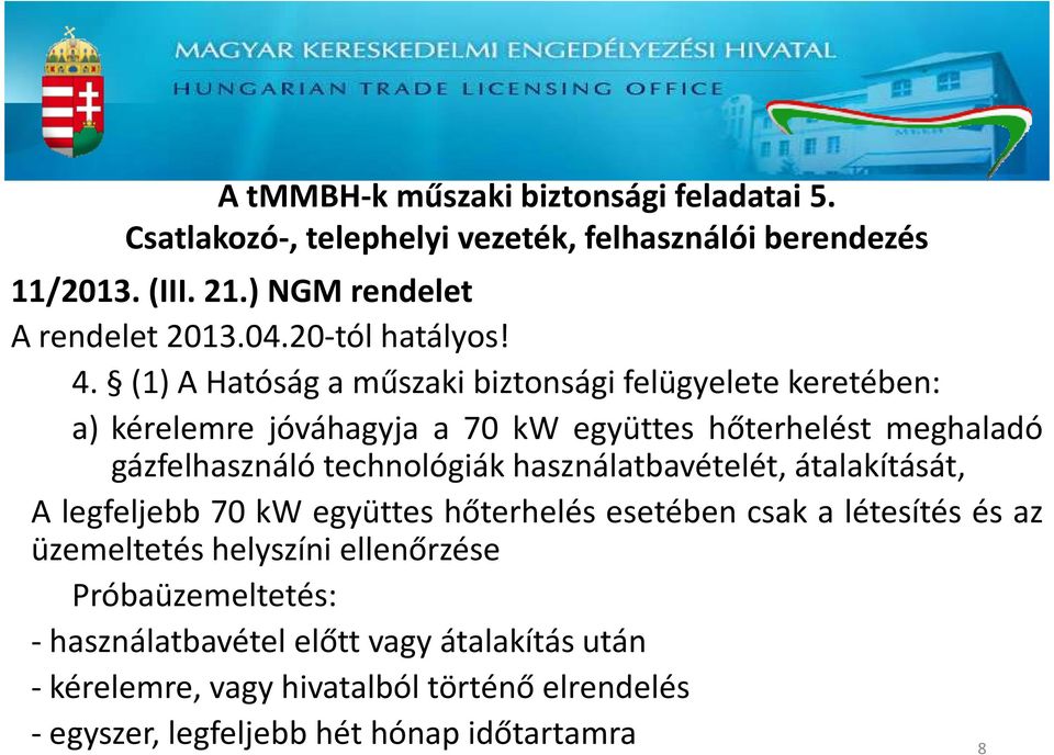 (1) A Hatóság a műszaki biztonsági felügyelete keretében: a) kérelemre jóváhagyja a 70 kw együttes hőterhelést meghaladó gázfelhasználó technológiák