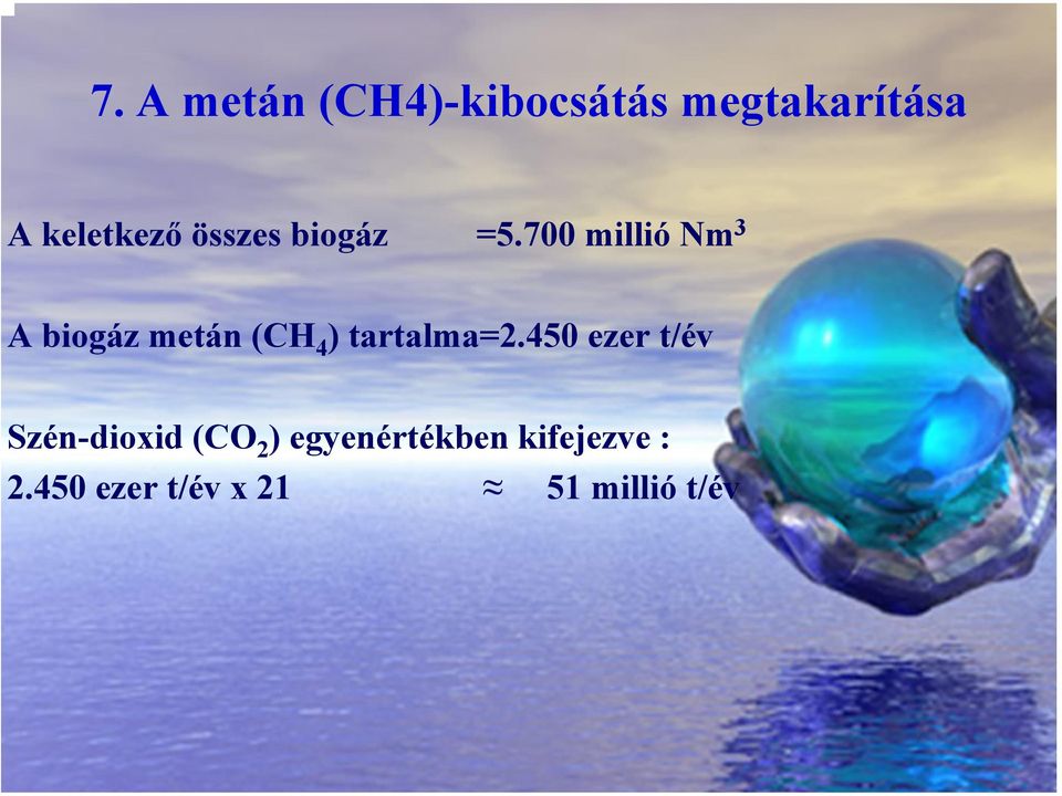 700 millió Nm 3 A biogáz metán (CH 4 ) tartalma=2.