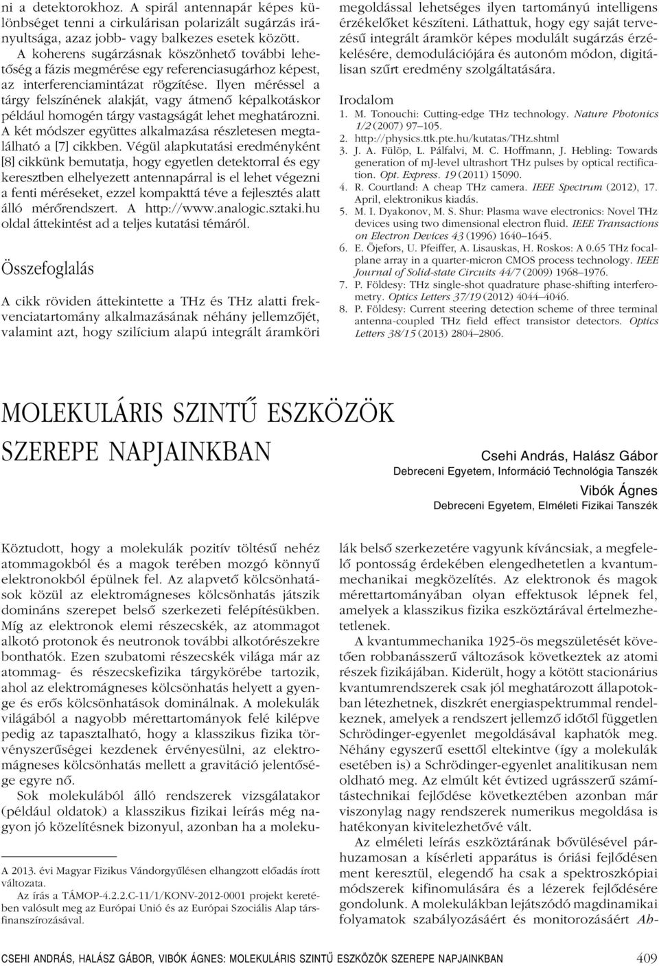 Ilyen méréssel a tárgy felszínének alakját, vagy átmenô képalkotáskor például homogén tárgy vastagságát lehet meghatározni. A két módszer együttes alkalmazása részletesen megtalálható a [7] cikkben.