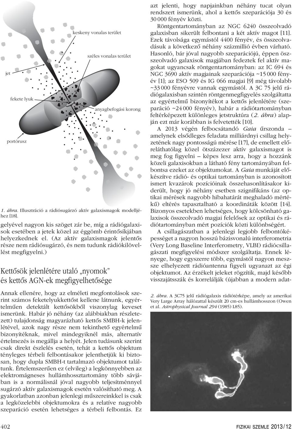 (Az aktív galaxismagok jelentôs része nem rádiósugárzó, és nem tudunk rádiókilövellést megfigyelni.