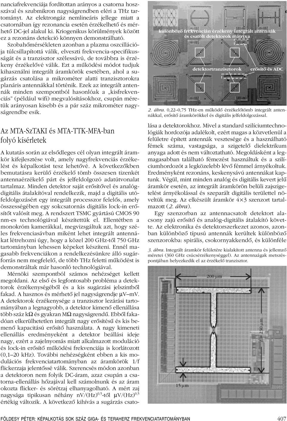 Szobahômérsékleten azonban a plazma oszcillációja túlcsillapítottá válik, elveszti frekvencia-specifikusságát és a tranzisztor szélessávú, de továbbra is érzékeny érzékelôvé válik.