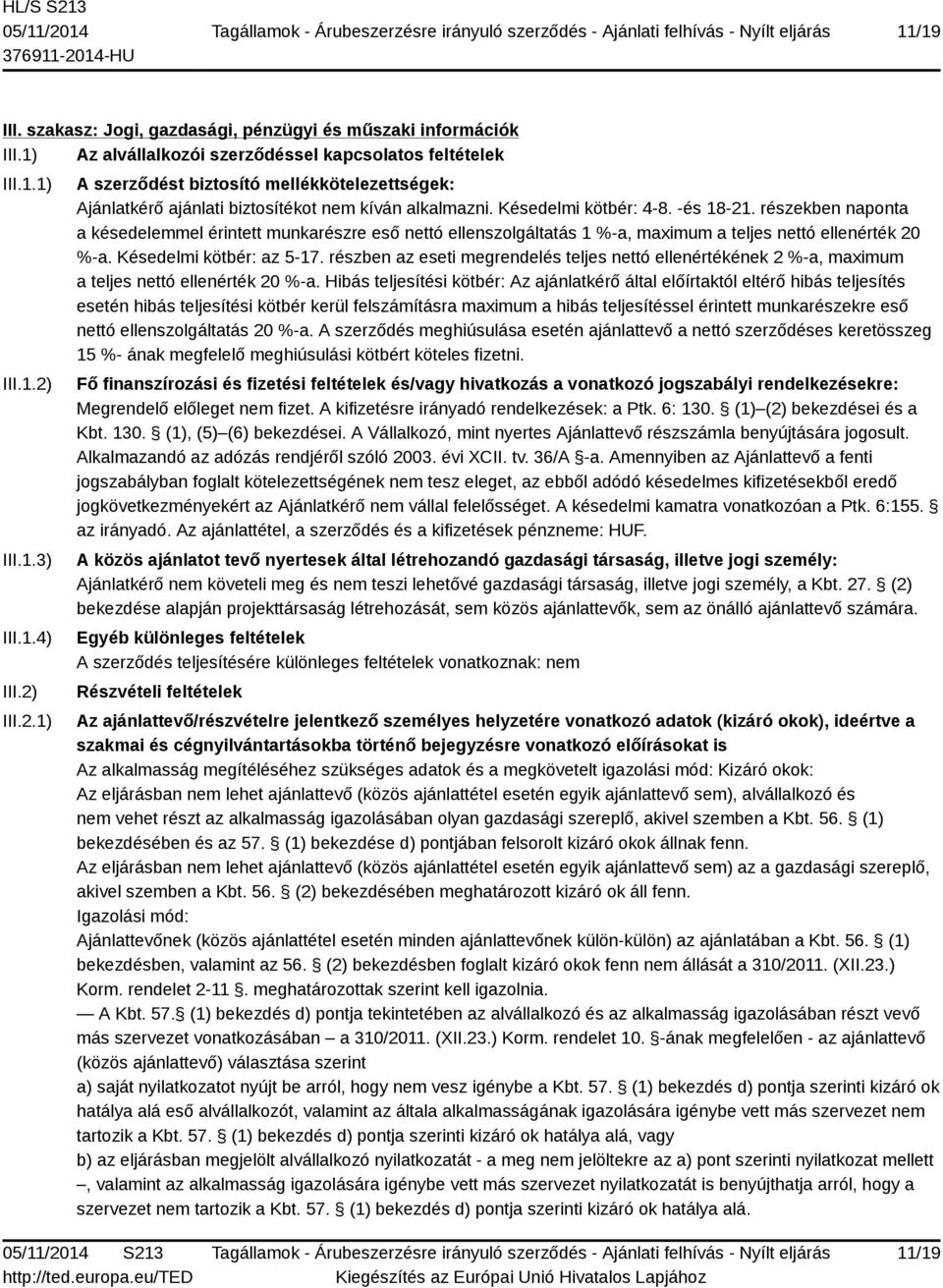 részekben naponta a késedelemmel érintett munkarészre eső nettó ellenszolgáltatás 1 %-a, maximum a teljes nettó ellenérték 20 %-a. Késedelmi kötbér: az 5-17.