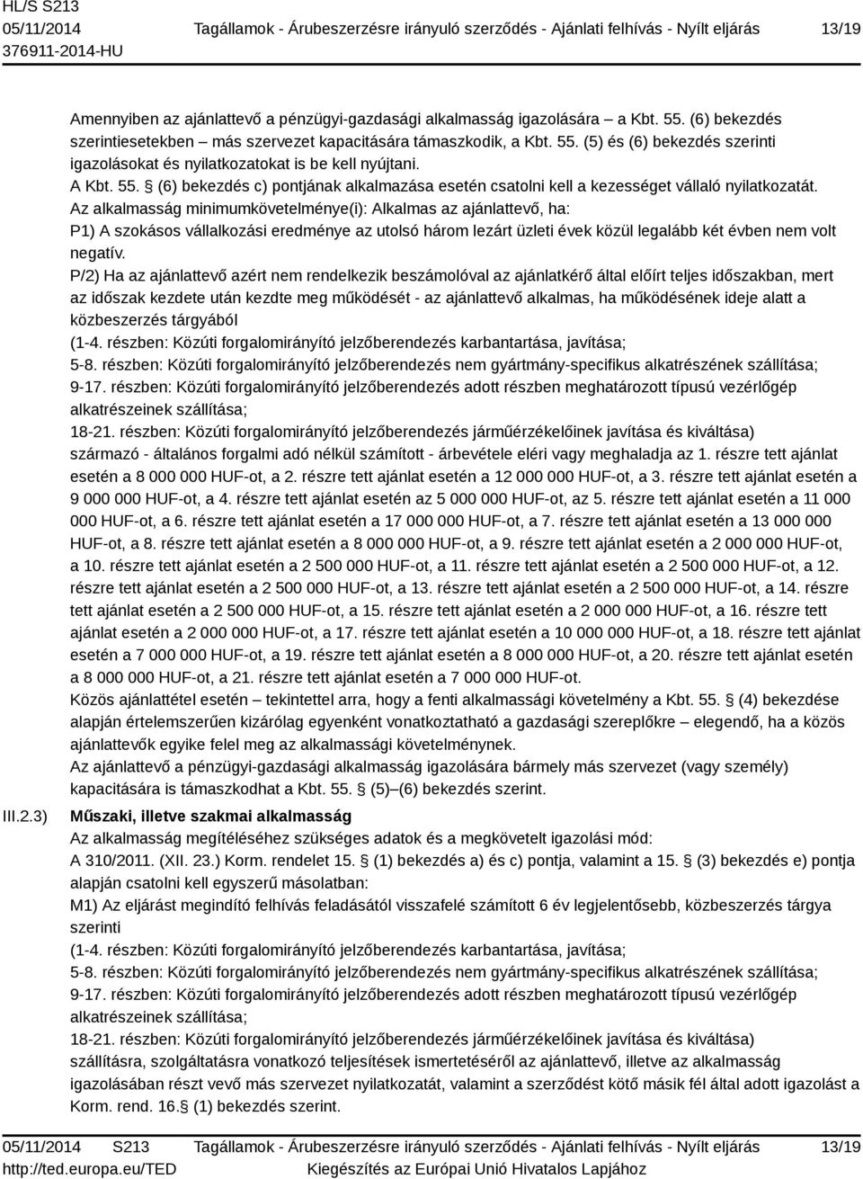 Az alkalmasság minimumkövetelménye(i): Alkalmas az ajánlattevő, ha: P1) A szokásos vállalkozási eredménye az utolsó három lezárt üzleti évek közül legalább két évben nem volt negatív.