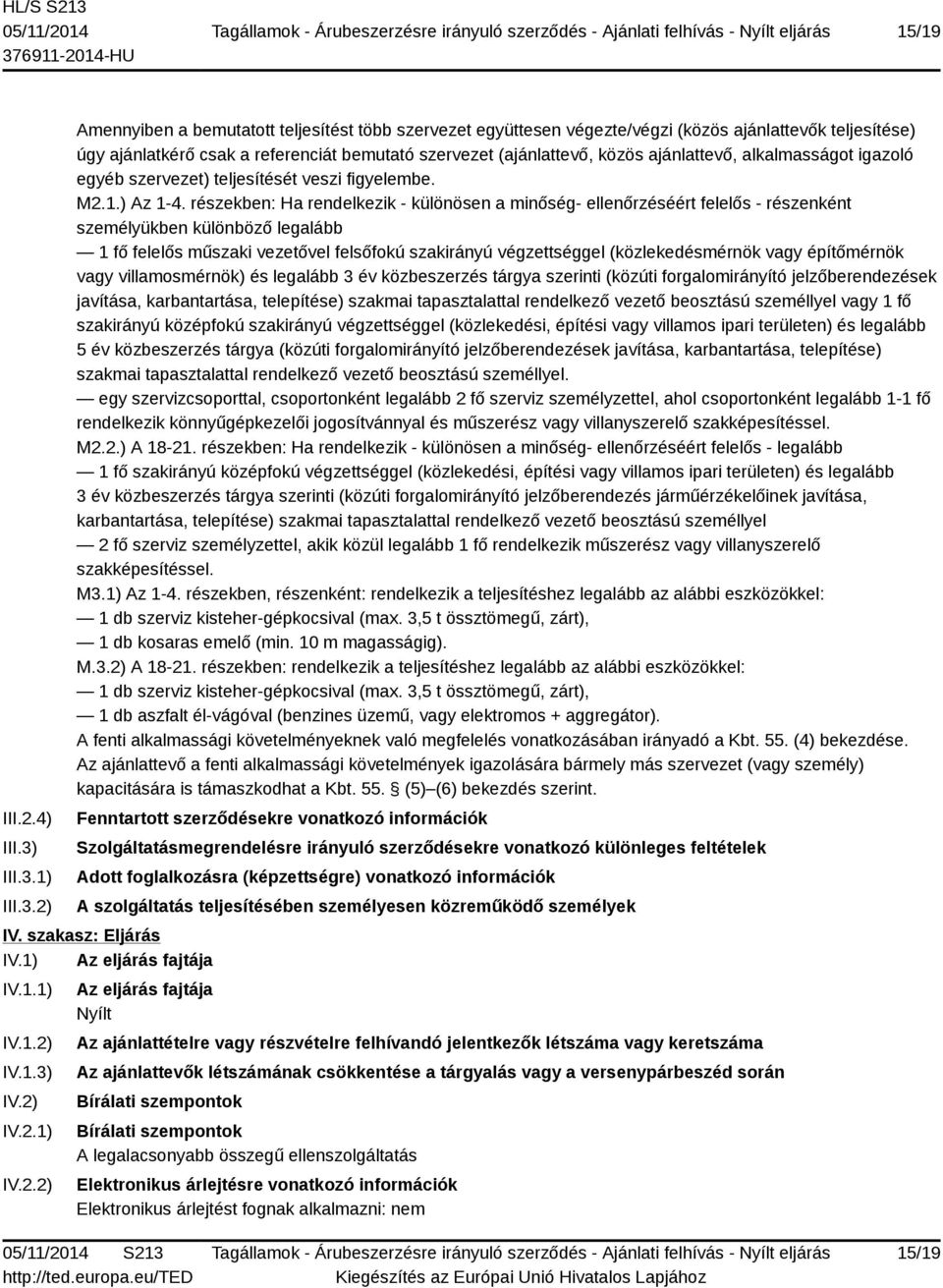 1) 2) Amennyiben a bemutatott teljesítést több szervezet együttesen végezte/végzi (közös ajánlattevők teljesítése) úgy ajánlatkérő csak a referenciát bemutató szervezet (ajánlattevő, közös