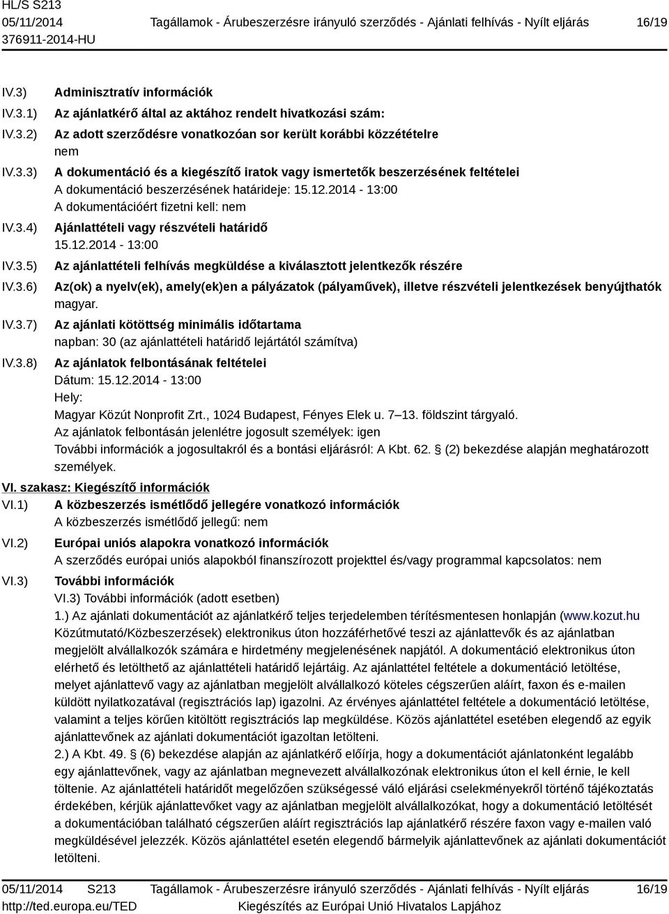 korábbi közzétételre nem A dokumentáció és a kiegészítő iratok vagy ismertetők beszerzésének feltételei A dokumentáció beszerzésének határideje: 15.12.