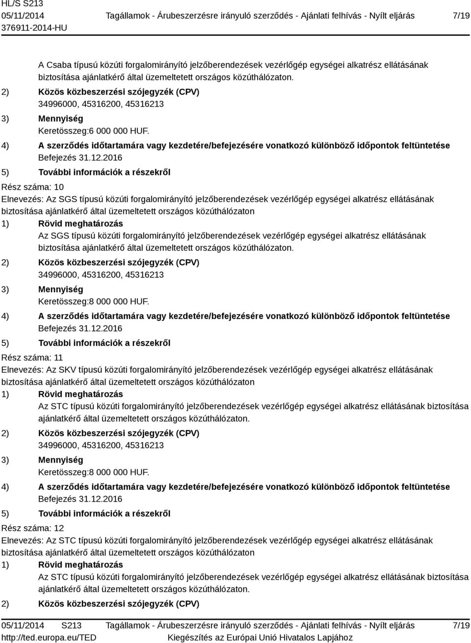 alkatrész ellátásának. Keretösszeg:8 000 000 HUF.