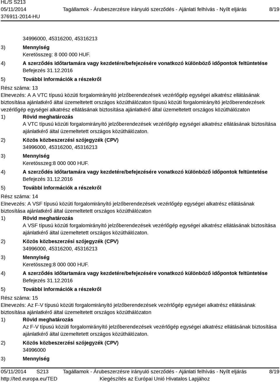 alkatrész ellátásának A VTC típusú közúti forgalomirányító jelzőberendezések vezérlőgép egységei alkatrész ellátásának biztosítása ajánlatkérő által üzemeltetett országos közúthálózaton.