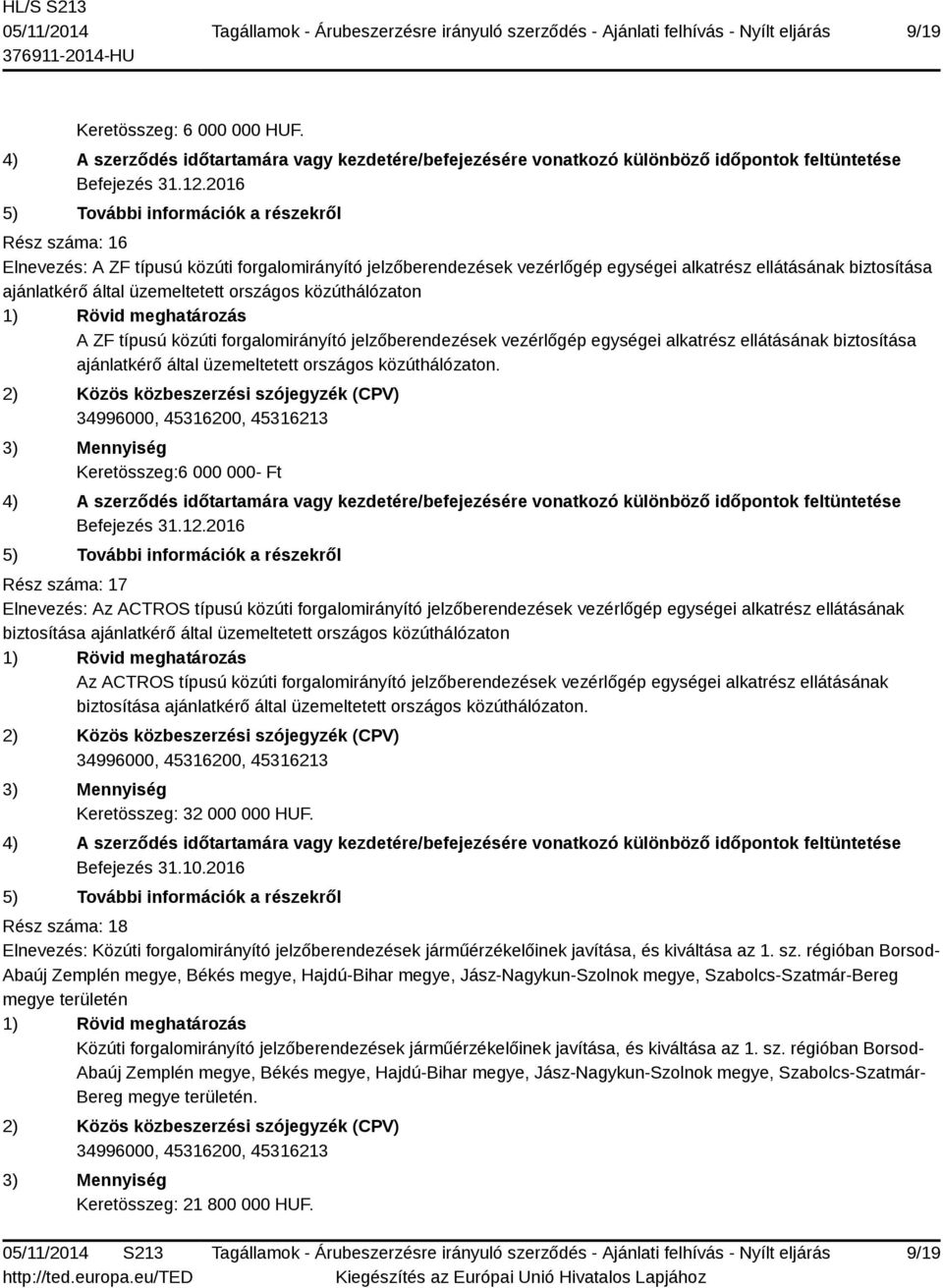típusú közúti forgalomirányító jelzőberendezések vezérlőgép egységei alkatrész ellátásának biztosítása ajánlatkérő által üzemeltetett országos közúthálózaton.