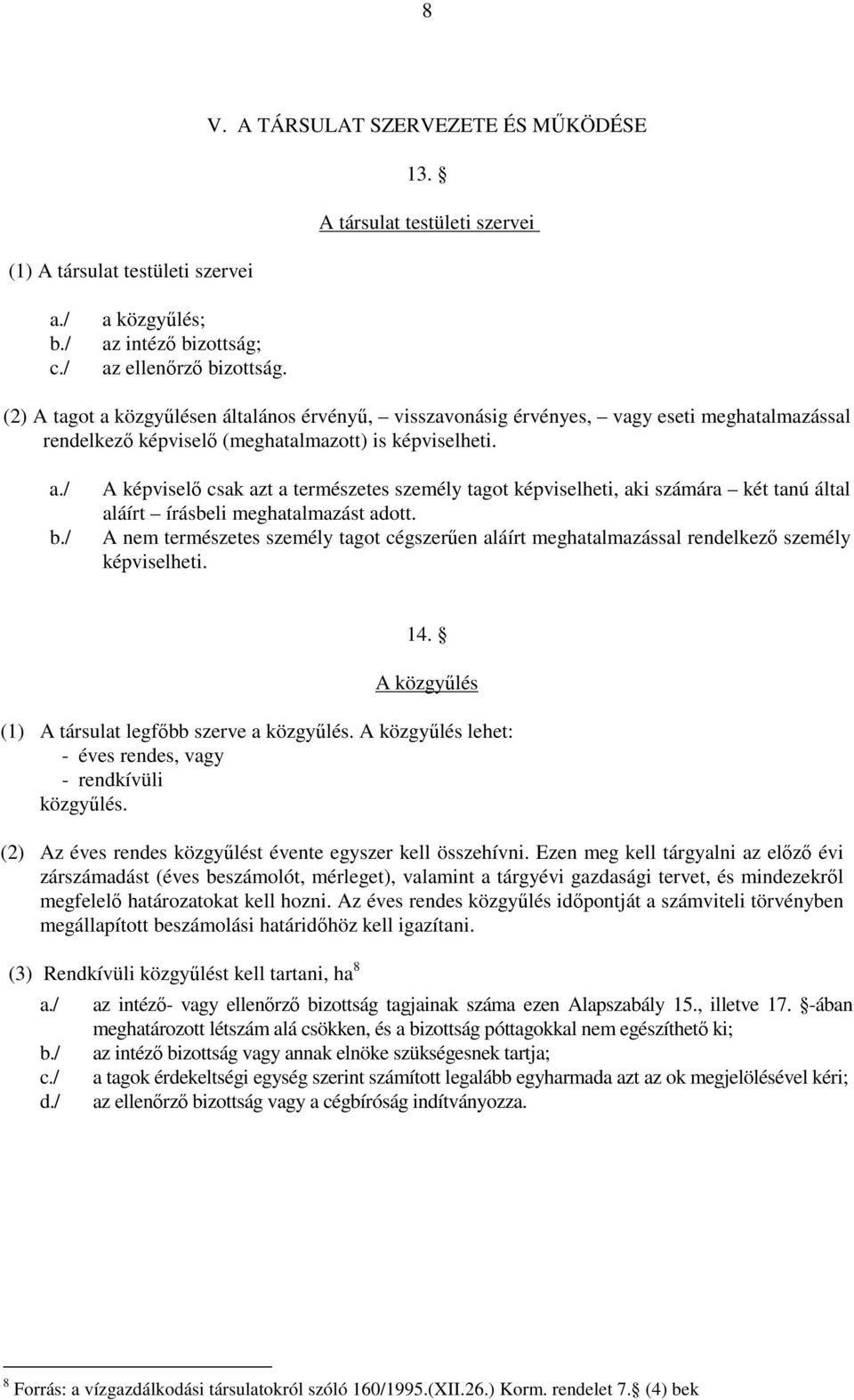 / A képviselı csak azt a természetes személy tagot képviselheti, aki számára két tanú által aláírt írásbeli meghatalmazást adott.