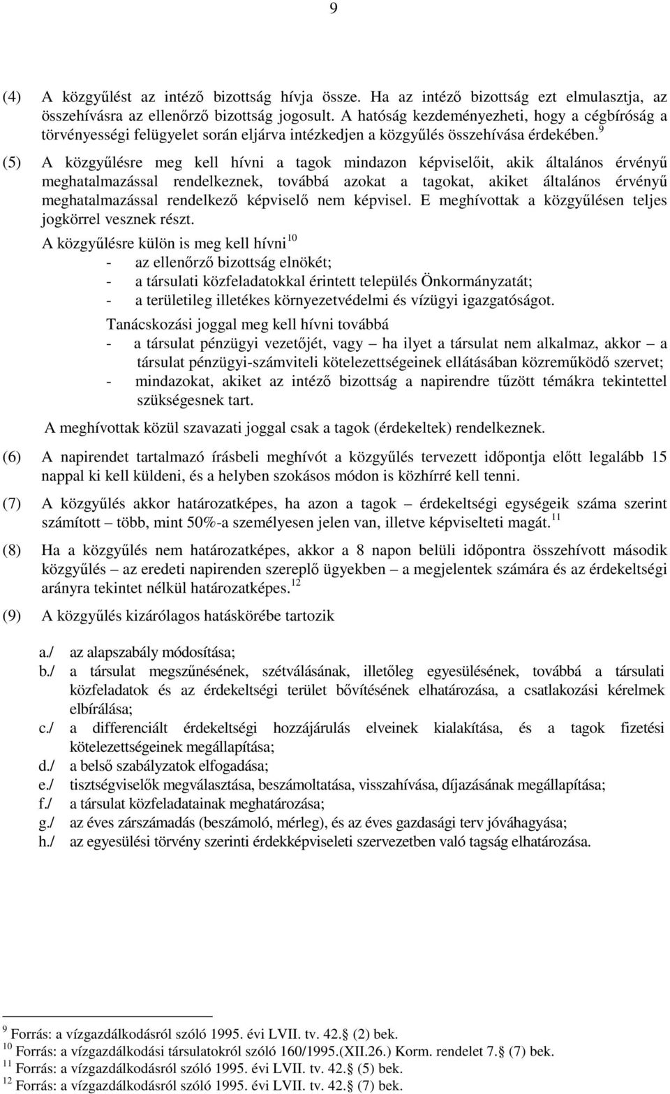 9 (5) A közgyőlésre meg kell hívni a tagok mindazon képviselıit, akik általános érvényő meghatalmazással rendelkeznek, továbbá azokat a tagokat, akiket általános érvényő meghatalmazással rendelkezı