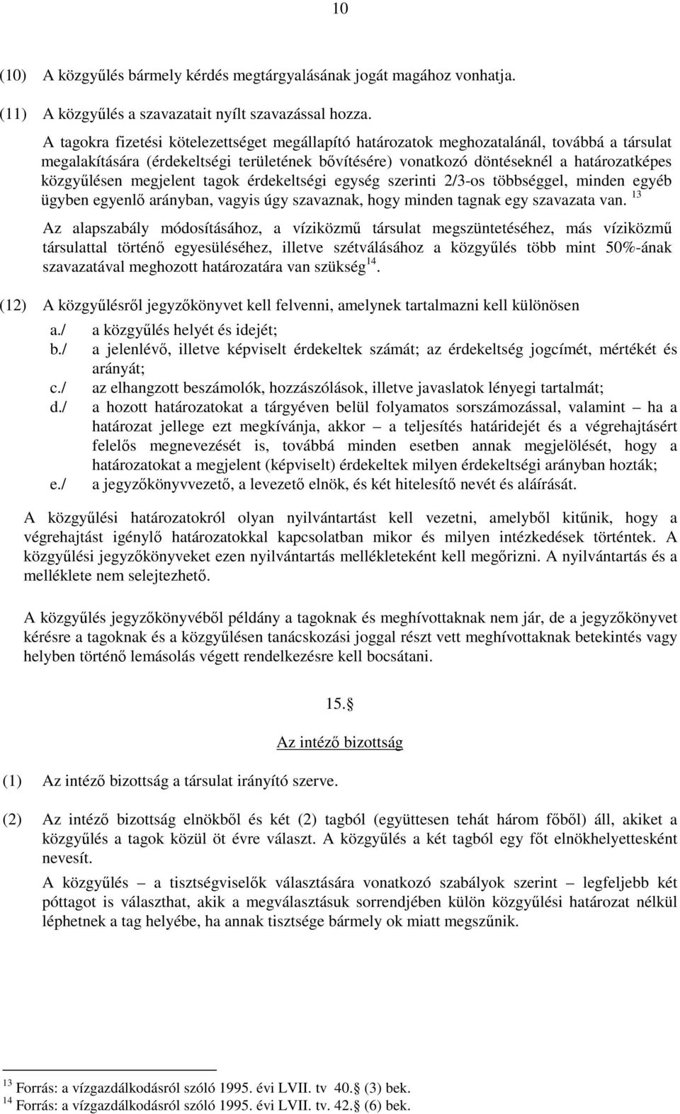 megjelent tagok érdekeltségi egység szerinti 2/3-os többséggel, minden egyéb ügyben egyenlı arányban, vagyis úgy szavaznak, hogy minden tagnak egy szavazata van.