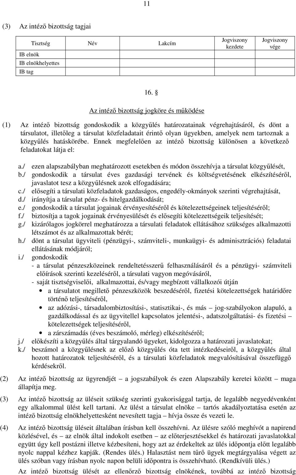 amelyek nem tartoznak a közgyőlés hatáskörébe. Ennek megfelelıen az intézı bizottság különösen a következı feladatokat látja el: a.