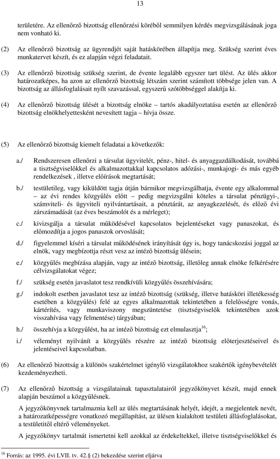 Az ülés akkor határozatképes, ha azon az ellenırzı bizottság létszám szerint számított többsége jelen van. A bizottság az állásfoglalásait nyílt szavazással, egyszerő szótöbbséggel alakítja ki.