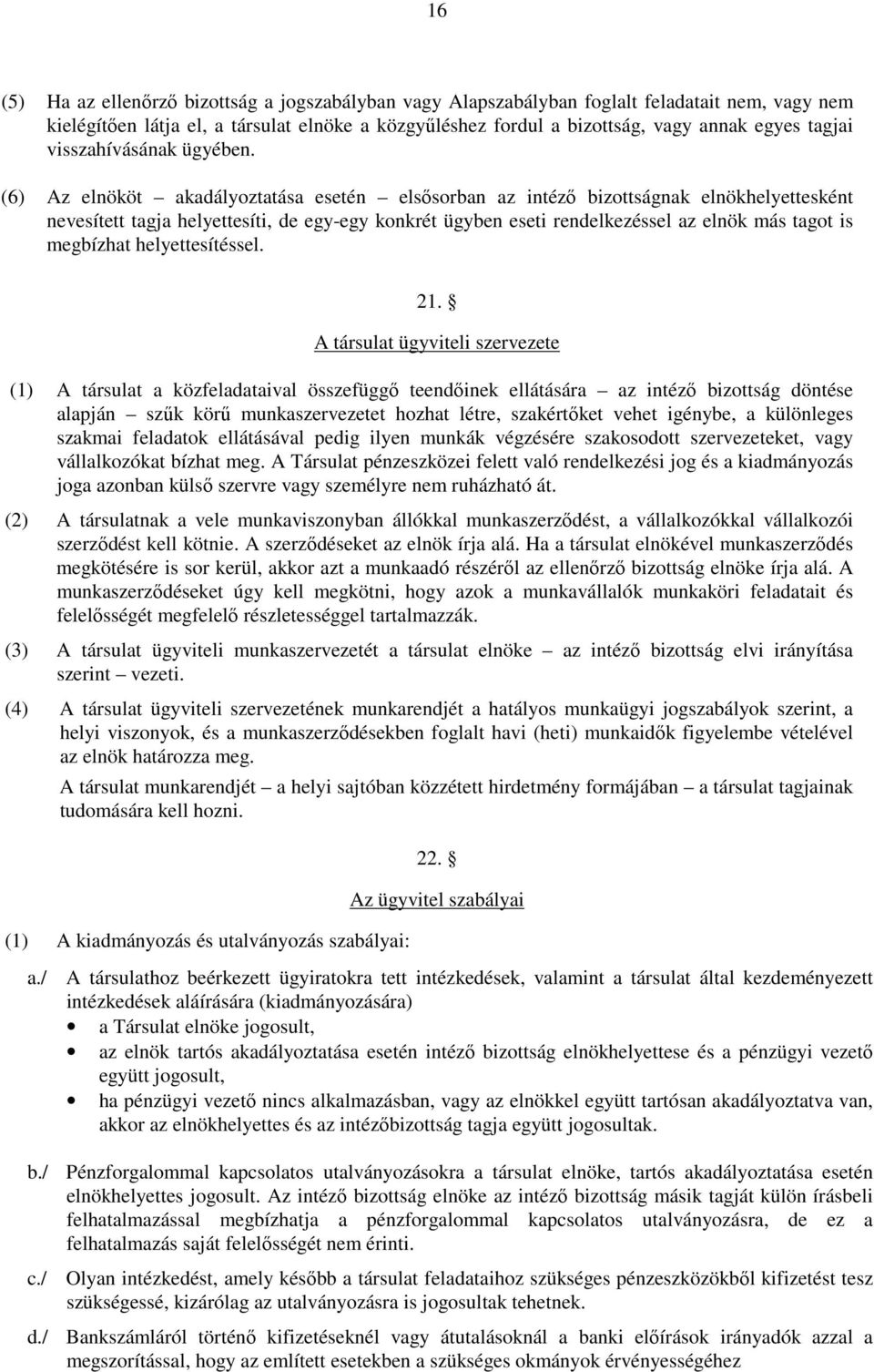 (6) Az elnököt akadályoztatása esetén elsısorban az intézı bizottságnak elnökhelyettesként nevesített tagja helyettesíti, de egy-egy konkrét ügyben eseti rendelkezéssel az elnök más tagot is