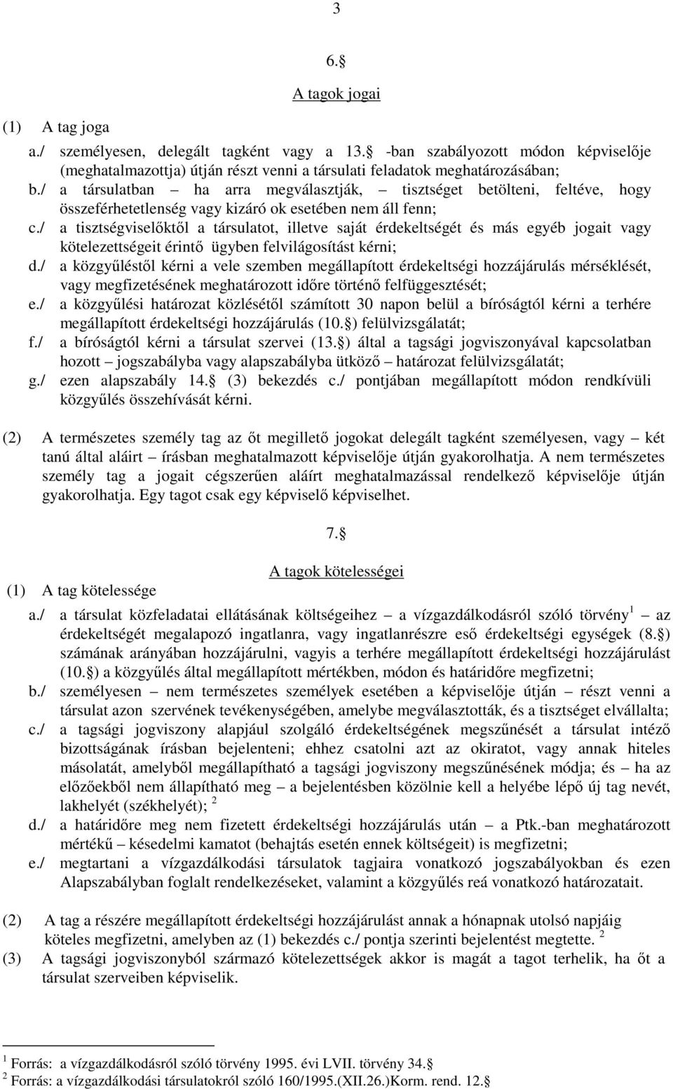 / a tisztségviselıktıl a társulatot, illetve saját érdekeltségét és más egyéb jogait vagy kötelezettségeit érintı ügyben felvilágosítást kérni; d.