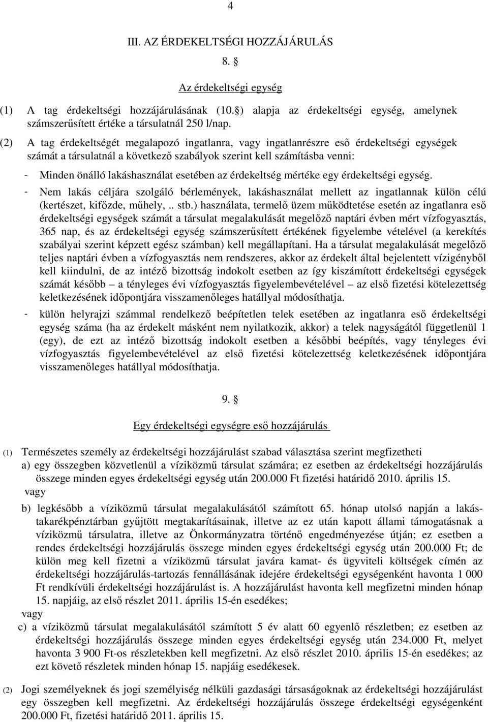 esetében az érdekeltség mértéke egy érdekeltségi egység. - Nem lakás céljára szolgáló bérlemények, lakáshasználat mellett az ingatlannak külön célú (kertészet, kifızde, mőhely,.. stb.