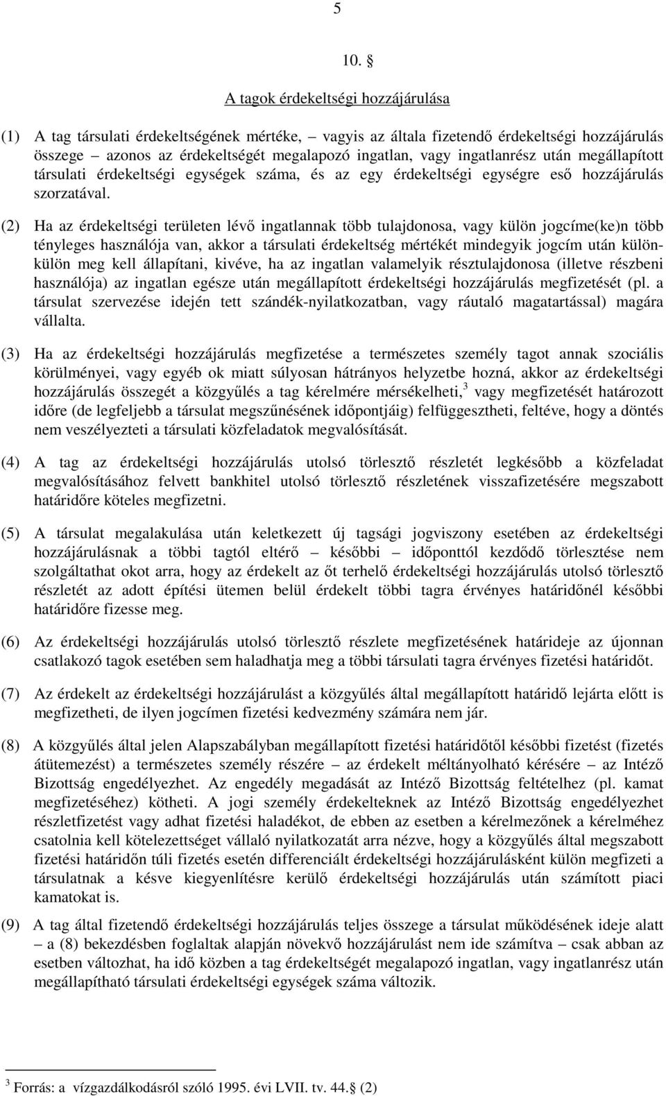 (2) Ha az érdekeltségi területen lévı ingatlannak több tulajdonosa, vagy külön jogcíme(ke)n több tényleges használója van, akkor a társulati érdekeltség mértékét mindegyik jogcím után különkülön meg