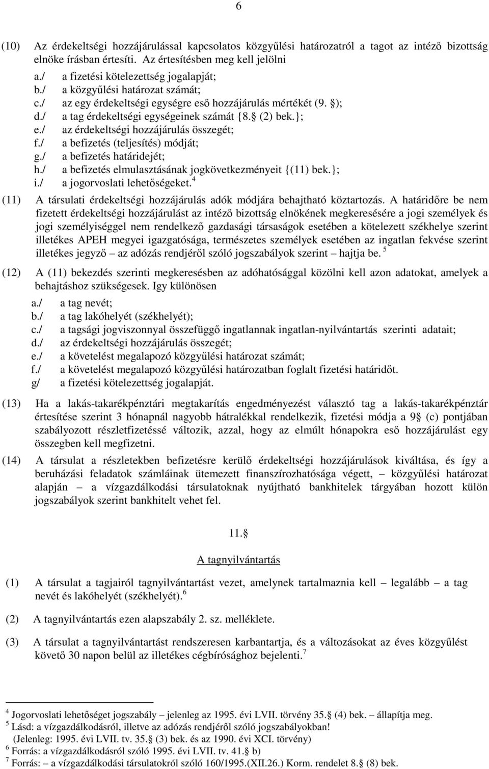 / az érdekeltségi hozzájárulás összegét; f./ a befizetés (teljesítés) módját; g./ a befizetés határidejét; h./ a befizetés elmulasztásának jogkövetkezményeit {(11) bek.}; i.