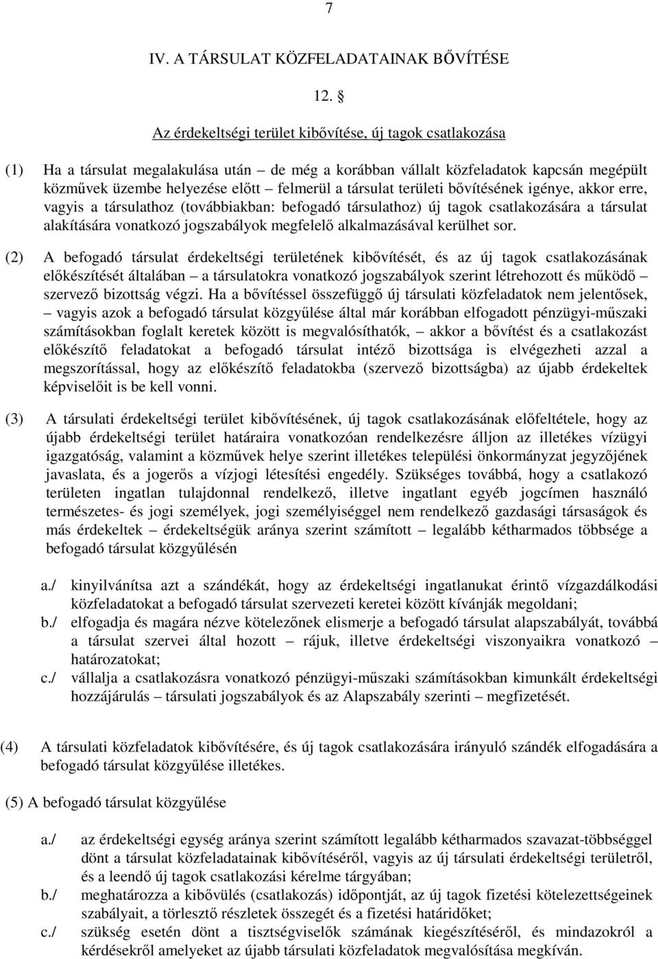 társulat területi bıvítésének igénye, akkor erre, vagyis a társulathoz (továbbiakban: befogadó társulathoz) új tagok csatlakozására a társulat alakítására vonatkozó jogszabályok megfelelı