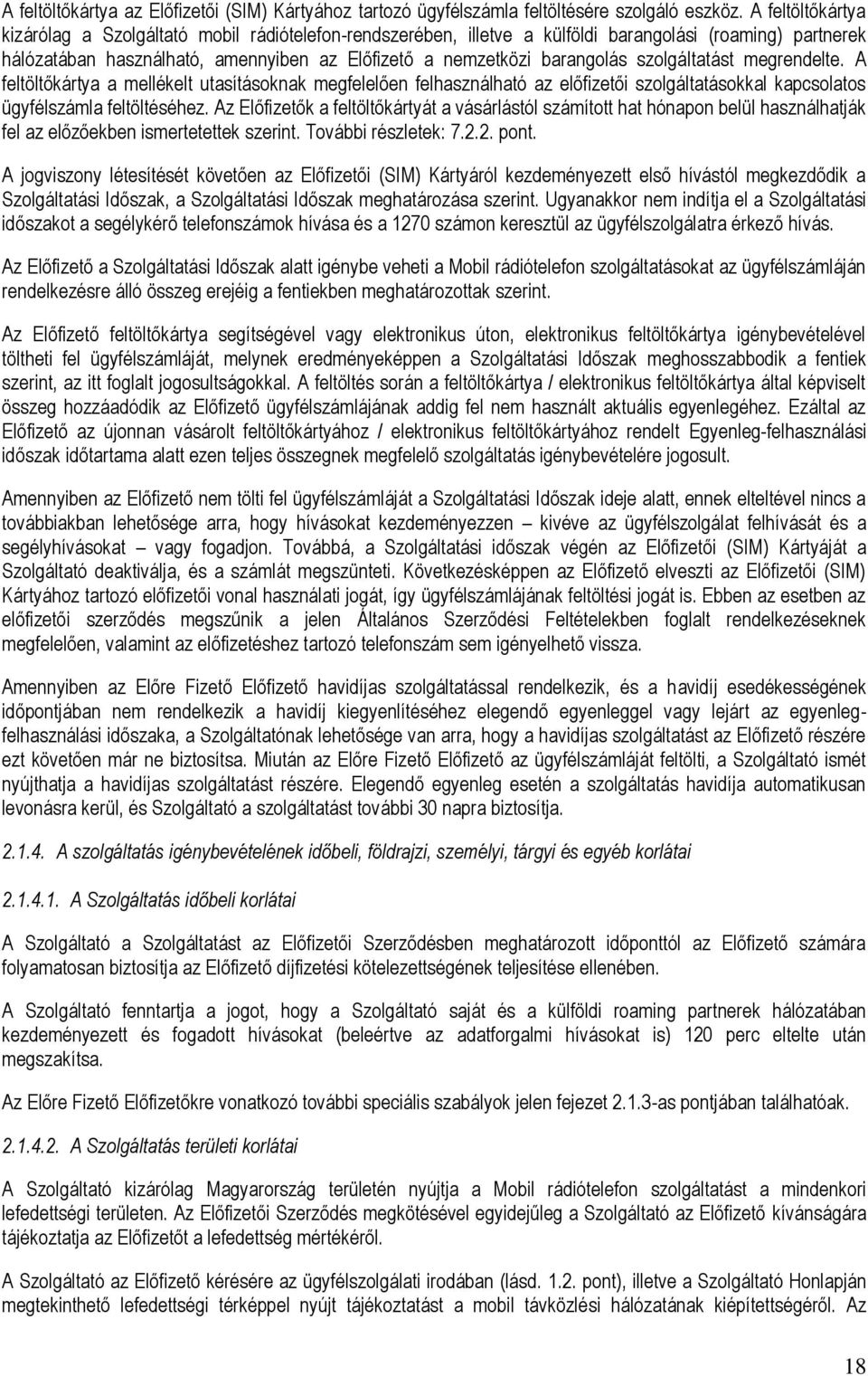 szolgáltatást megrendelte. A feltöltőkártya a mellékelt utasításoknak megfelelően felhasználható az előfizetői szolgáltatásokkal kapcsolatos ügyfélszámla feltöltéséhez.