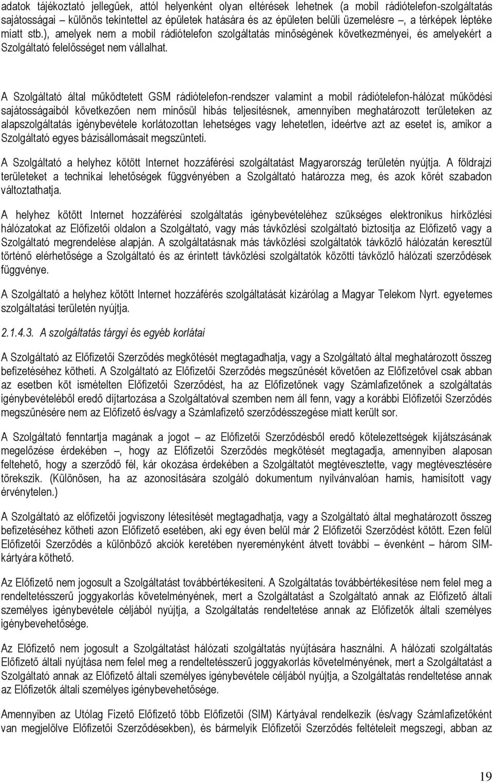 A Szolgáltató által működtetett GSM rádiótelefon-rendszer valamint a mobil rádiótelefon-hálózat működési sajátosságaiból következően nem minősül hibás teljesítésnek, amennyiben meghatározott