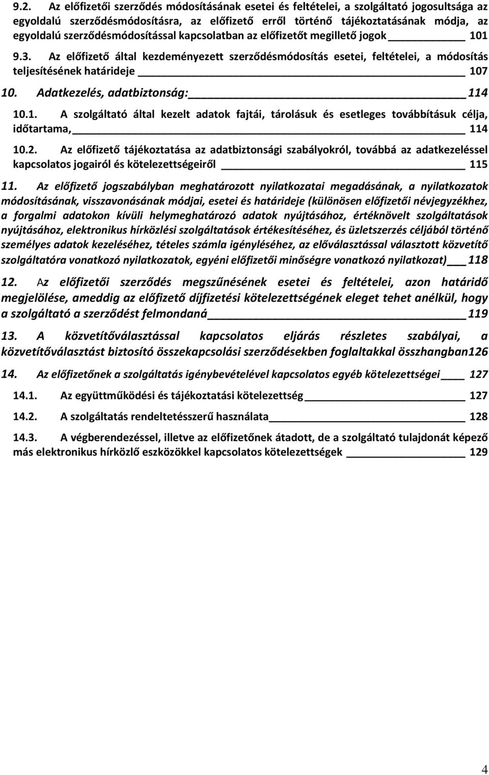 Adatkezelés, adatbiztonság: 114 10.1. A szolgáltató által kezelt adatok fajtái, tárolásuk és esetleges továbbításuk célja, időtartama, 114 10.2.