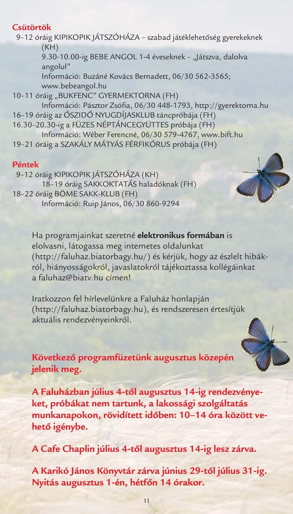 hu 10 11 óráig BUKFENC GYERMEKTORNA (FH) Információ: Pásztor Zsófia, 06/30 448-1793, http://gyerektorna.hu 16 19 óráig az ŐSZIDŐ NYUGDÍJASKLUB táncpróbája (FH) 16.30 20.