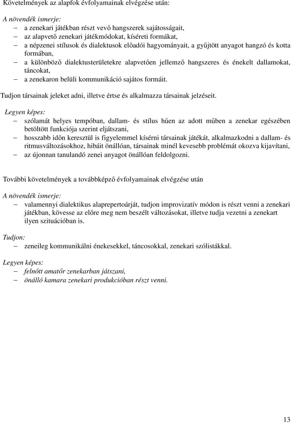 belüli kommunikáció sajátos formáit. Tudjon társainak jeleket adni, illetve értse és alkalmazza társainak jelzéseit.