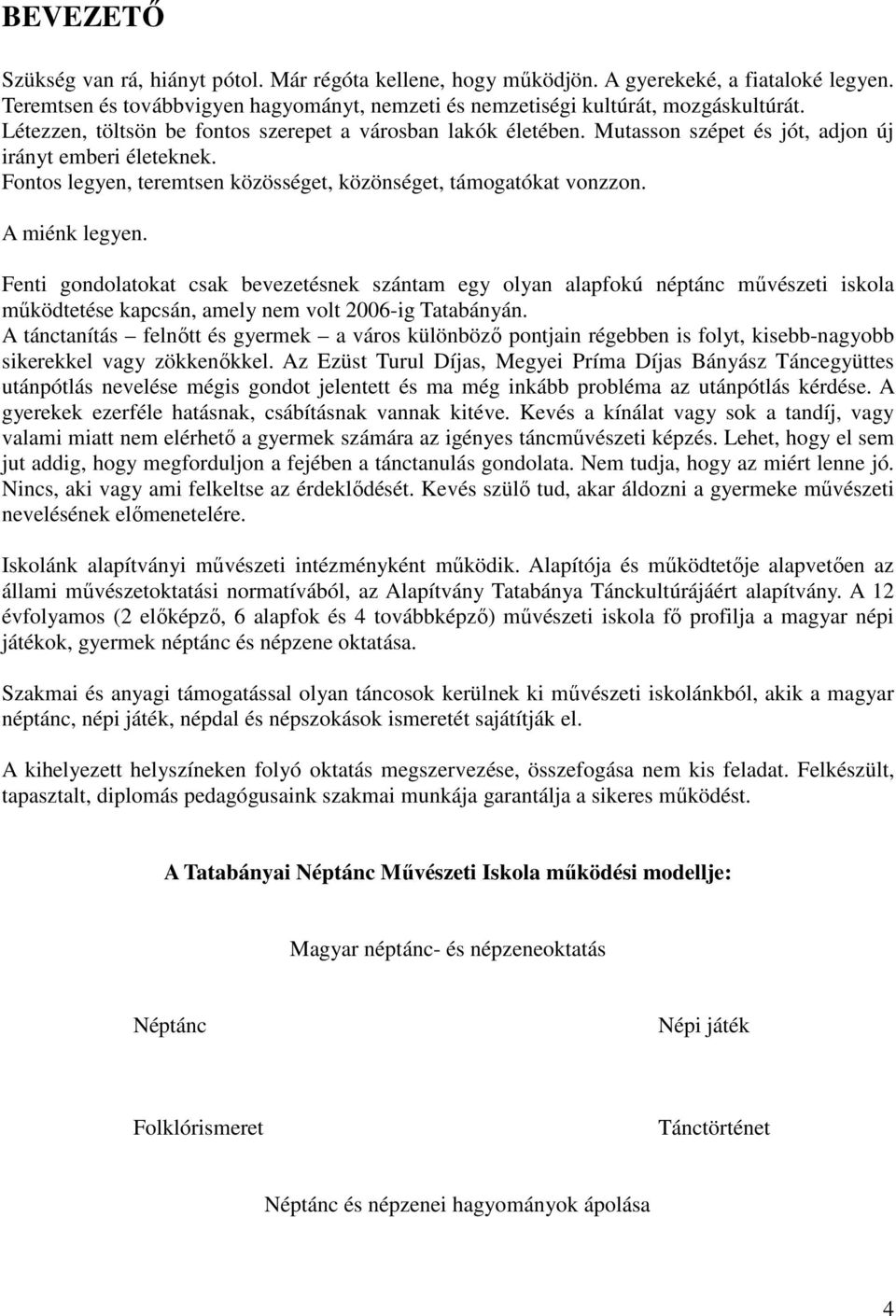 A miénk legyen. Fenti gondolatokat csak bevezetésnek szántam egy olyan alapfokú néptánc művészeti iskola működtetése kapcsán, amely nem volt 2006-ig Tatabányán.