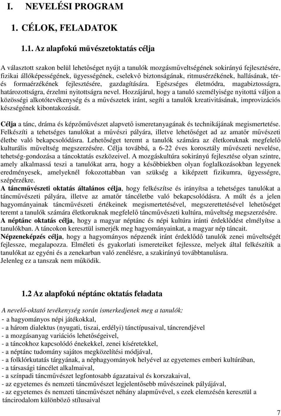 1. Az alapfokú művészetoktatás célja A választott szakon belül lehetőséget nyújt a tanulók mozgásműveltségének sokirányú fejlesztésére, fizikai állóképességének, ügyességének, cselekvő biztonságának,