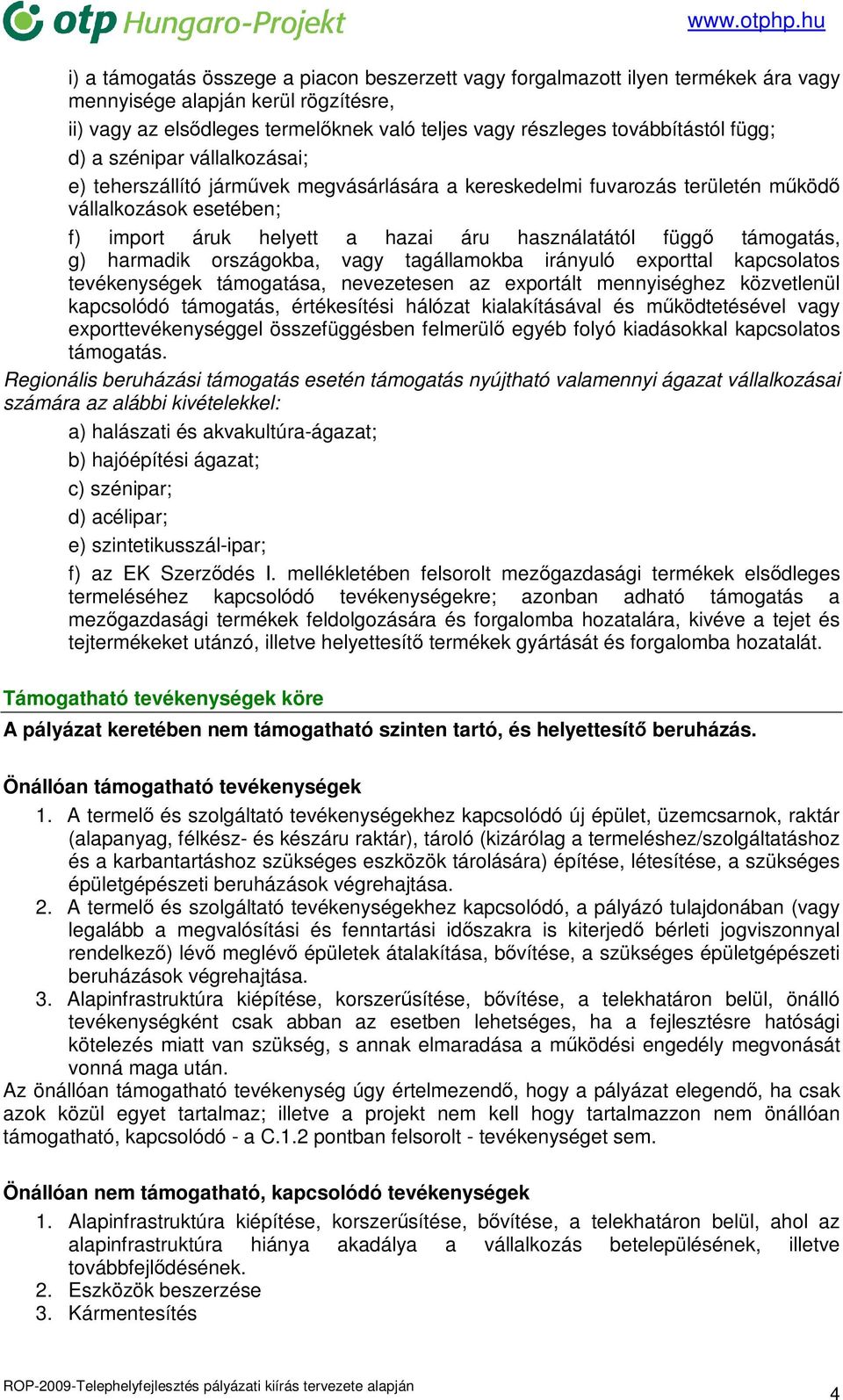 támogatás, g) harmadik országokba, vagy tagállamokba irányuló exporttal kapcsolatos tevékenységek támogatása, nevezetesen az exportált mennyiséghez közvetlenül kapcsolódó támogatás, értékesítési