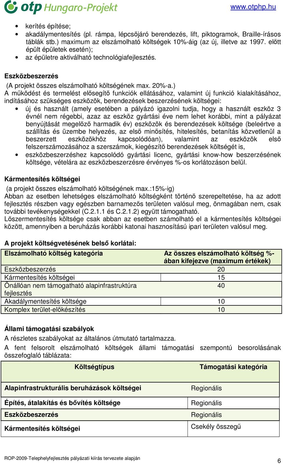 ) A mőködést és termelést elısegítı funkciók ellátásához, valamint új funkció kialakításához, indításához szükséges eszközök, berendezések beszerzésének költségei: új és használt (amely esetében a