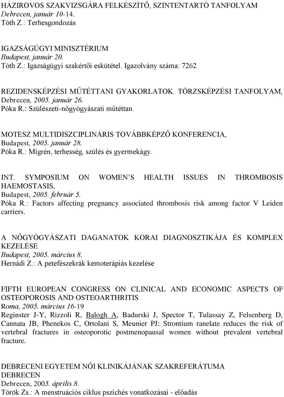 MOTESZ MULTIDISZCIPLINÁRIS TOVÁBBKÉPZŐ KONFERENCIA, Budapest, 2005. január 28. Póka R.: Migrén, terhesség, szülés és gyermekágy. INT.
